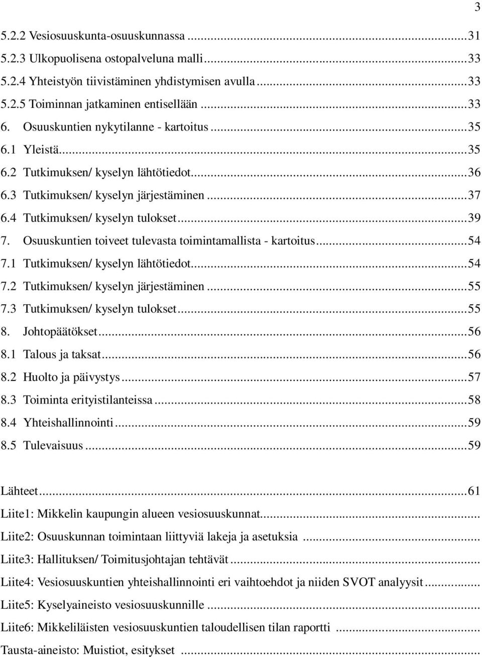 Osuuskuntien toiveet tulevasta toimintamallista - kartoitus... 54 7.1 Tutkimuksen/ kyselyn lähtötiedot... 54 7.2 Tutkimuksen/ kyselyn järjestäminen... 55 7.3 Tutkimuksen/ kyselyn tulokset... 55 8.