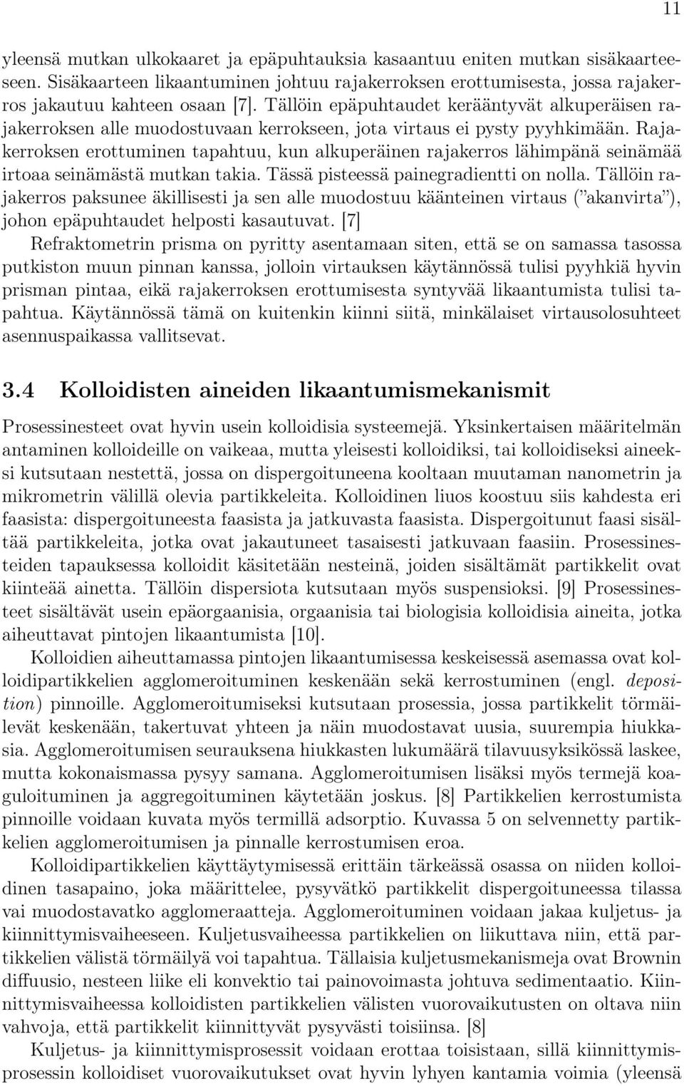 Rajakerroksen erottuminen tapahtuu, kun alkuperäinen rajakerros lähimpänä seinämää irtoaa seinämästä mutkan takia. Tässä pisteessä painegradientti on nolla.