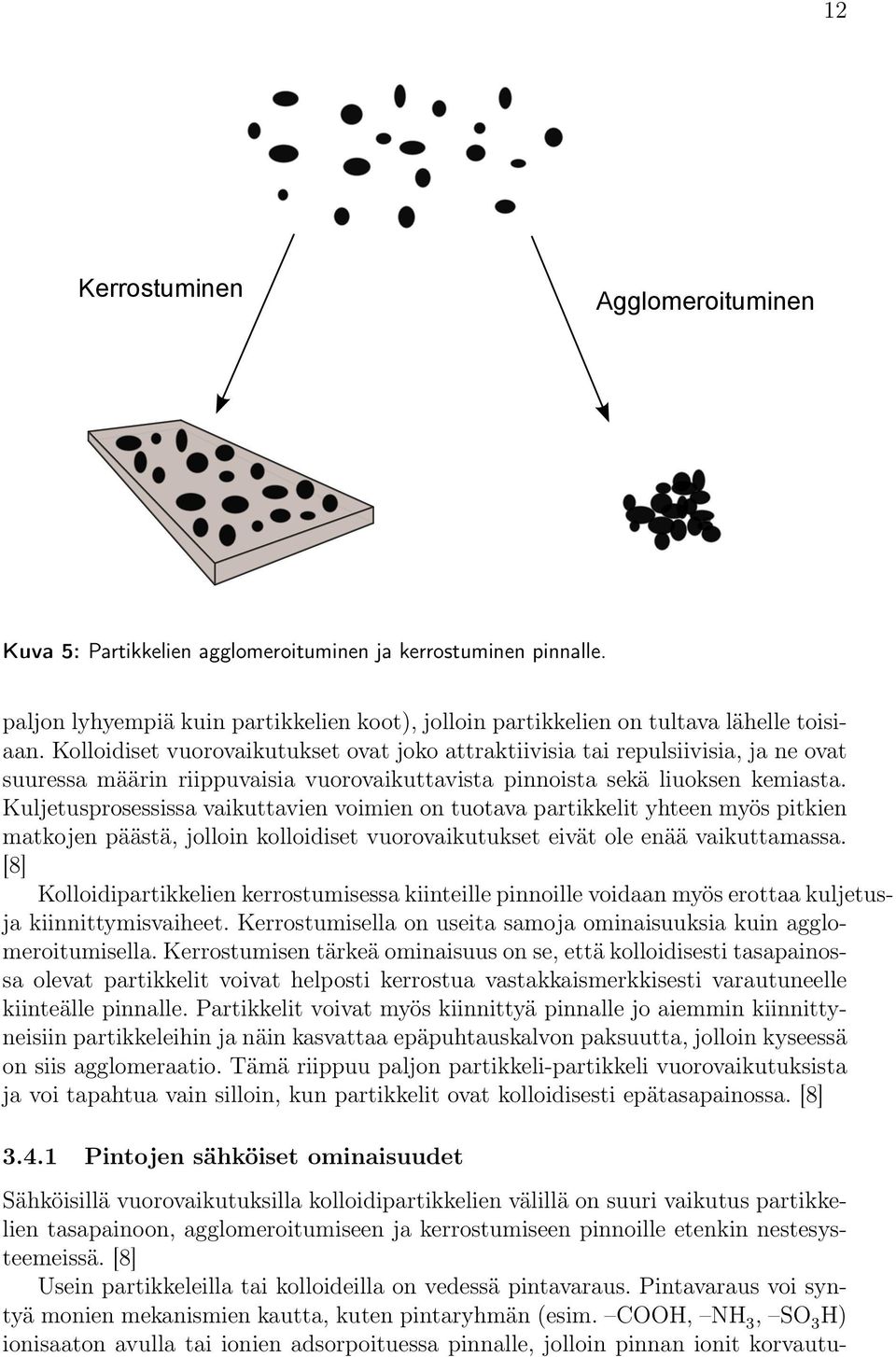 Kuljetusprosessissa vaikuttavien voimien on tuotava partikkelit yhteen myös pitkien matkojen päästä, jolloin kolloidiset vuorovaikutukset eivät ole enää vaikuttamassa.