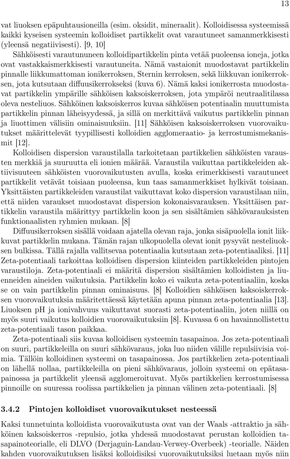 Nämä vastaionit muodostavat partikkelin pinnalle liikkumattoman ionikerroksen, Sternin kerroksen, sekä liikkuvan ionikerroksen, jota kutsutaan diffuusikerrokseksi (kuva 6).