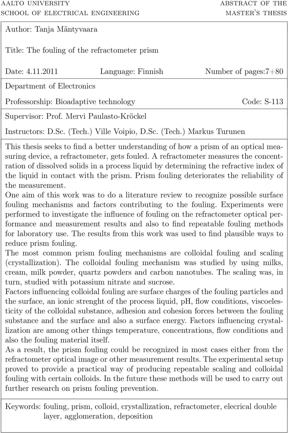 ) Ville Voipio, D.Sc. (Tech.) Markus Turunen This thesis seeks to find a better understanding of how a prism of an optical measuring device, a refractometer, gets fouled.