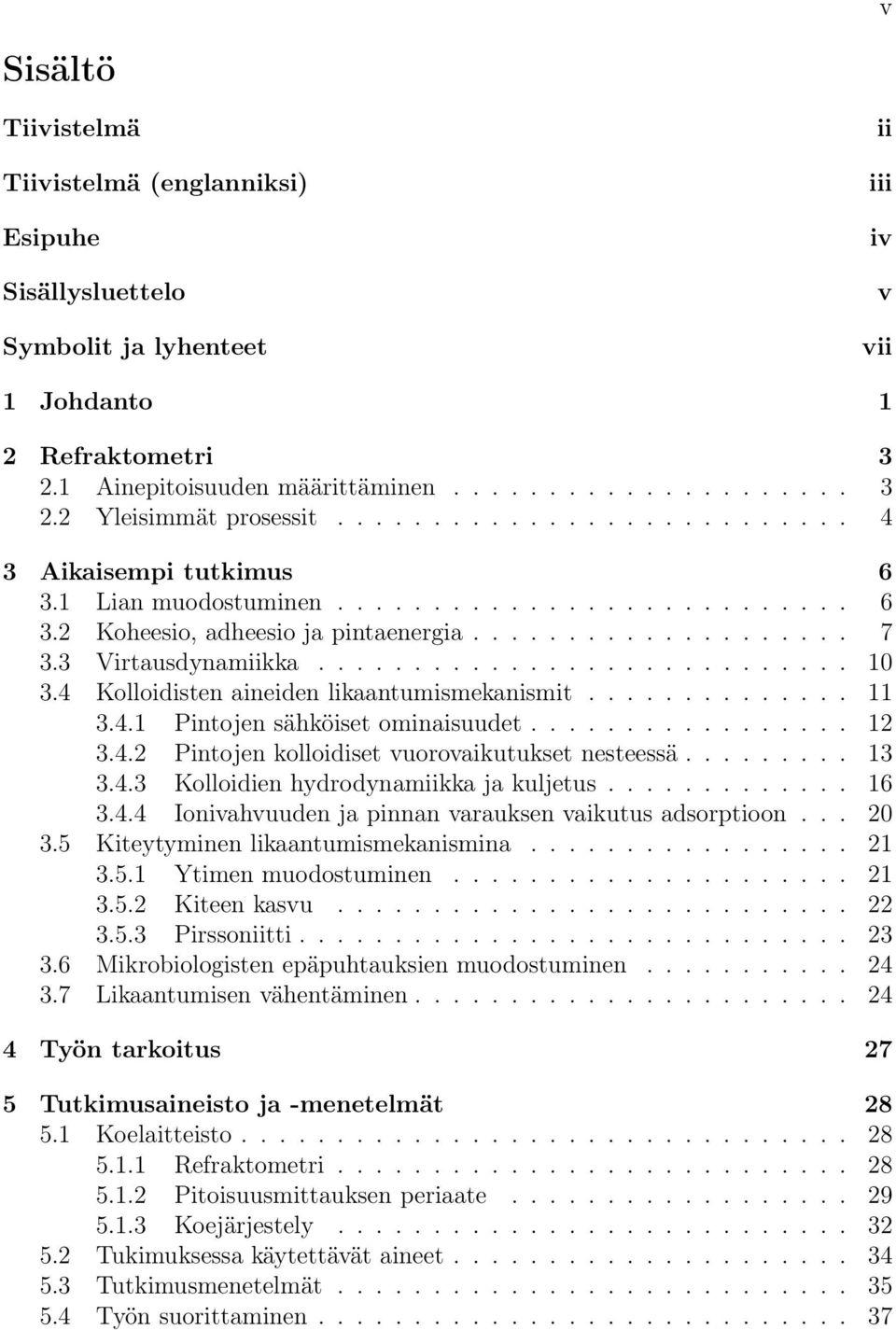 4 Kolloidisten aineiden likaantumismekanismit.............. 11 3.4.1 Pintojen sähköiset ominaisuudet................. 12 3.4.2 Pintojen kolloidiset vuorovaikutukset nesteessä......... 13 3.4.3 Kolloidien hydrodynamiikka ja kuljetus.