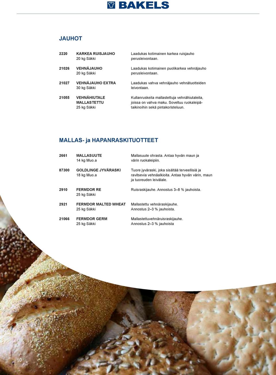 Soveltuu ruokaleipä- 25 kg Säkki taikinoihin sekä pintakoristeluun. MALLAS- ja HAPANRASKITUOTTEET 2661 MALLASUUTE Mallasuute ohrasta. Antaa hyvän maun ja 14 kg Muo.a värin ruokaleipiin.