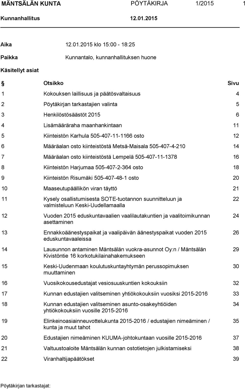 2015 Aika 12.01.2015 klo 15:00-18:25 Paikka Kunnantalo, kunnanhallituksen huone Käsitellyt asiat Otsikko Sivu 1 Kokouksen laillisuus ja päätösvaltaisuus 4 2 Pöytäkirjan tarkastajien valinta 5 3