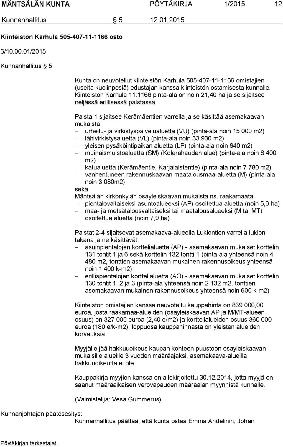 Kiinteistön Karhula 11:1166 pinta-ala on noin 21,40 ha ja se sijaitsee neljässä erillisessä palstassa.