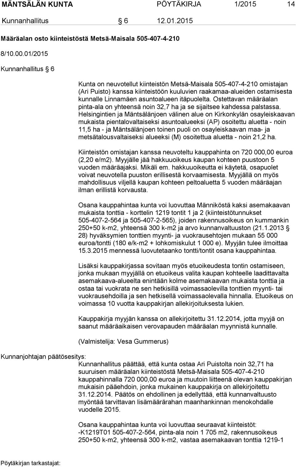 asuntoalueen itäpuolelta. Ostettavan määräalan pinta-ala on yhteensä noin 32,7 ha ja se sijaitsee kahdessa palstassa.