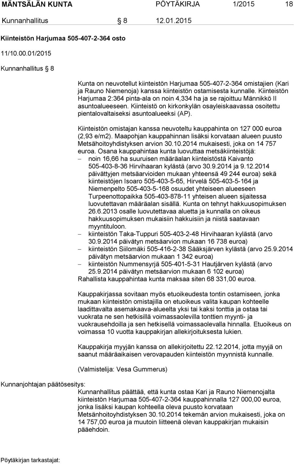 Kiinteistön Harjumaa 2:364 pinta-ala on noin 4,334 ha ja se rajoittuu Männikkö II asuntoalueeseen. Kiinteistö on kirkonkylän osayleiskaavassa osoitettu pientalovaltaiseksi asuntoalueeksi (AP).