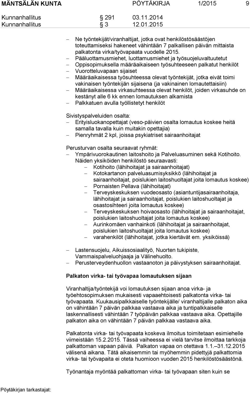 Kunnanhallitus 3 12.01.2015 Ne työntekijät/viranhaltijat, jotka ovat henkilöstösäästöjen toteuttamiseksi hakeneet vähintään 7 palkallisen päivän mittaista palkatonta virka/työvapaata vuodelle 2015.