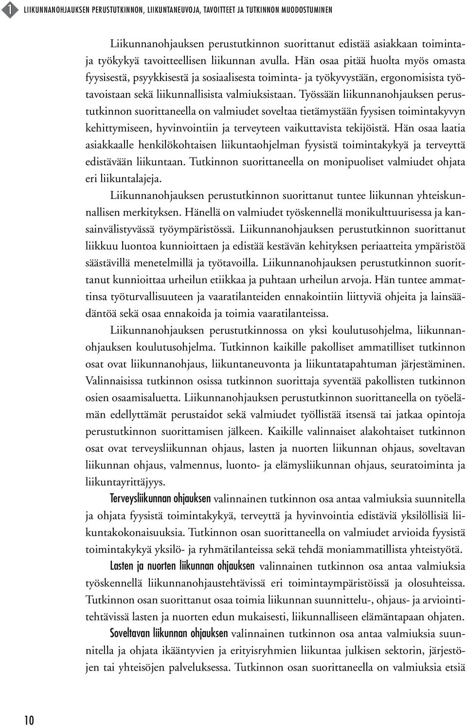 Työssään liikunnanohjauksen perustutkinnon suorittaneella on valmiudet soveltaa tietämystään fyysisen toimintakyvyn kehittymiseen, hyvinvointiin ja terveyteen vaikuttavista tekijöistä.