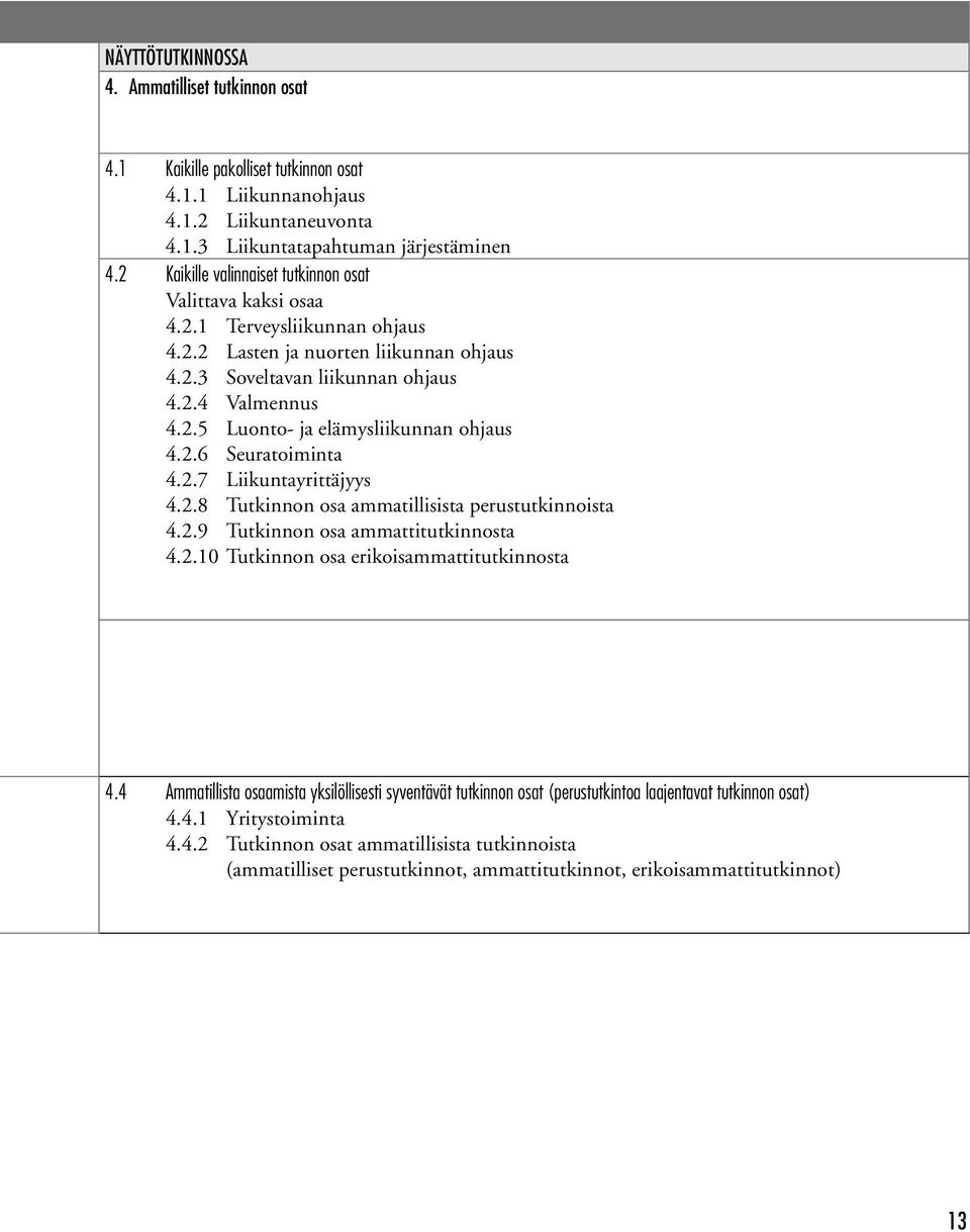 2.6 Seuratoiminta 4.2.7 Liikuntayrittäjyys 4.2.8 Tutkinnon osa ammatillisista perustutkinnoista 4.2.9 Tutkinnon osa ammattitutkinnosta 4.2.10 Tutkinnon osa erikoisammattitutkinnosta 4.