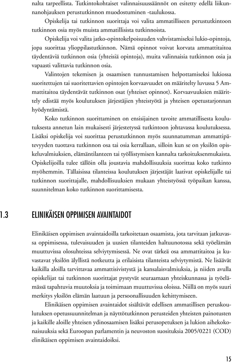 Opiskelija voi valita jatko-opintokelpoisuuden vahvistamiseksi lukio-opintoja, jopa suorittaa ylioppilastutkinnon.