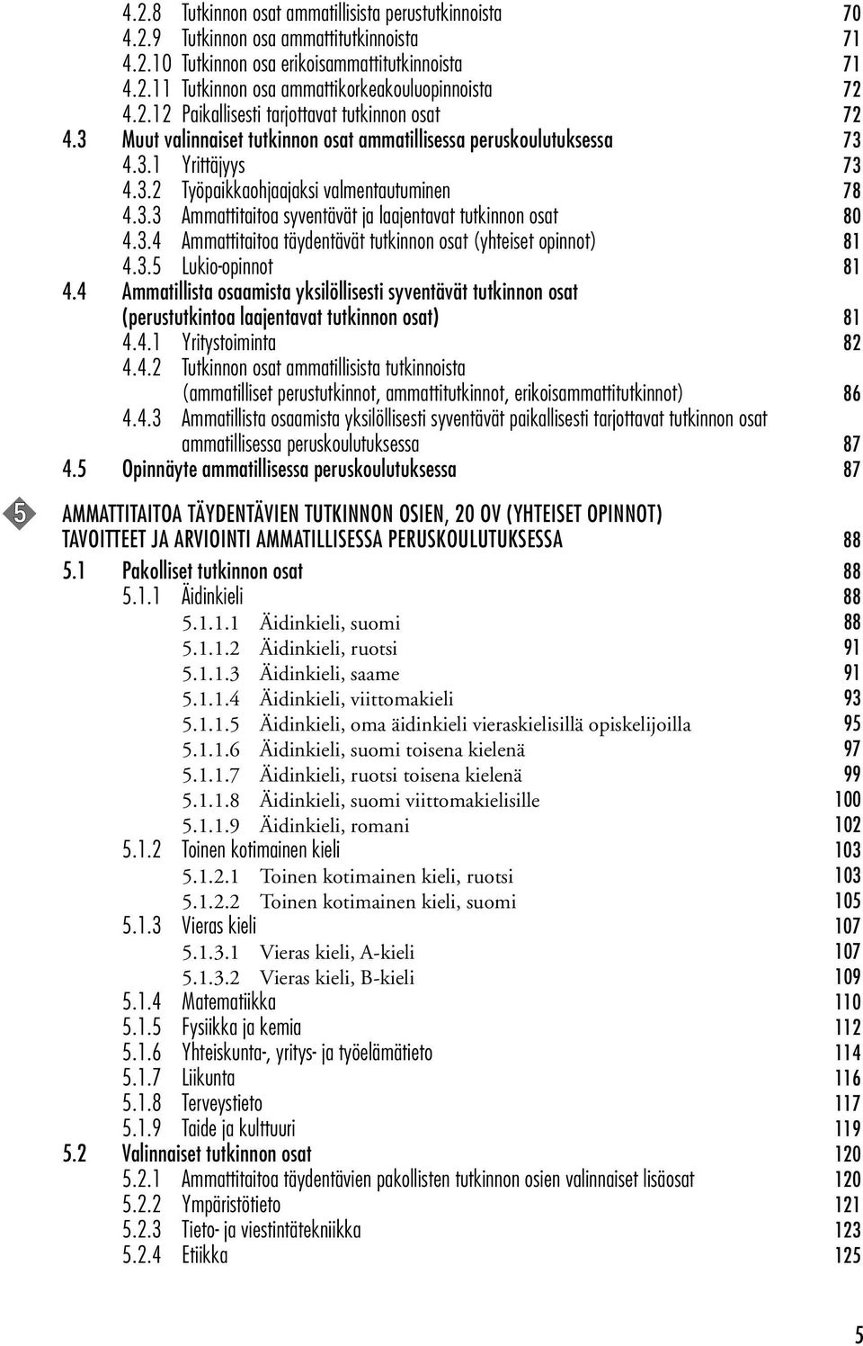 3.4 Ammattitaitoa täydentävät tutkinnon osat (yhteiset opinnot) 81 4.3.5 Lukio-opinnot 81 4.