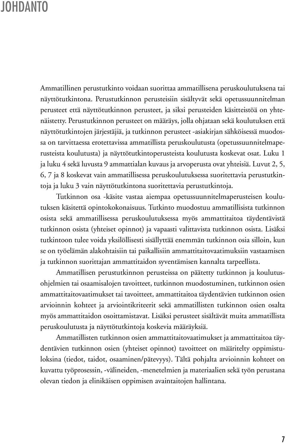 Perustutkinnon perusteet on määräys, jolla ohjataan sekä koulutuksen että näyttötutkintojen järjestäjiä, ja tutkinnon perusteet -asiakirjan sähköisessä muodossa on tarvittaessa erotettavissa