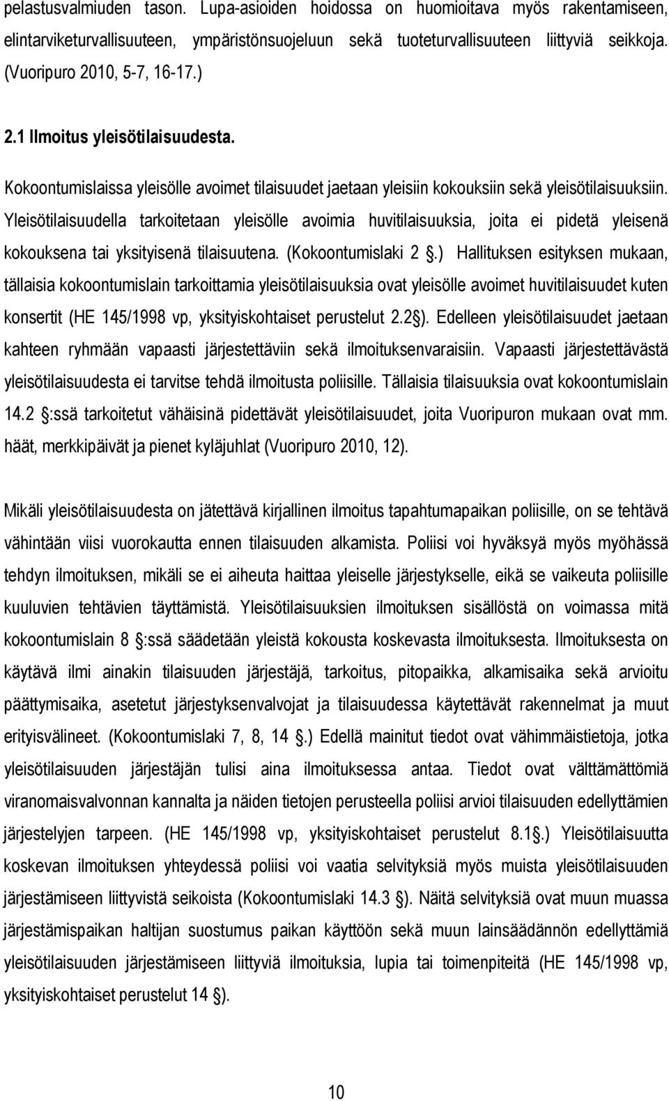 Yleisötilaisuudella tarkoitetaan yleisölle avoimia huvitilaisuuksia, joita ei pidetä yleisenä kokouksena tai yksityisenä tilaisuutena. (Kokoontumislaki 2.