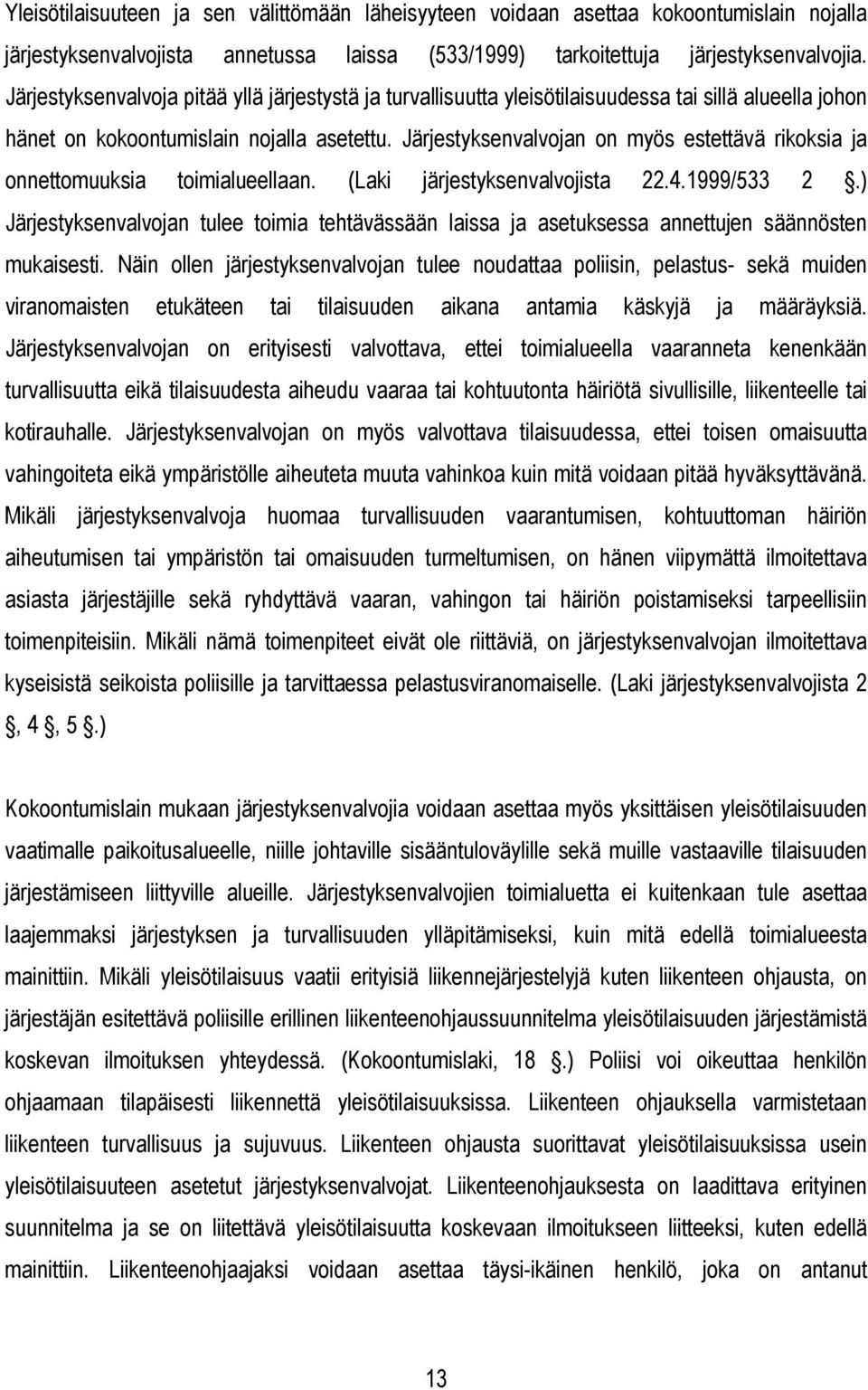 Järjestyksenvalvojan on myös estettävä rikoksia ja onnettomuuksia toimialueellaan. (Laki järjestyksenvalvojista 22.4.1999/533 2.