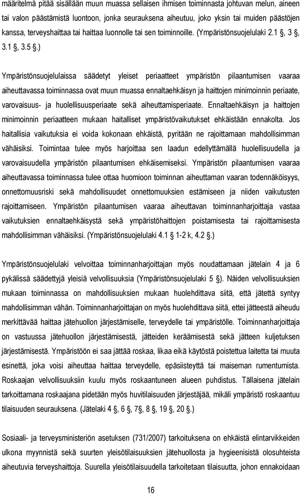 ) Ympäristönsuojelulaissa säädetyt yleiset periaatteet ympäristön pilaantumisen vaaraa aiheuttavassa toiminnassa ovat muun muassa ennaltaehkäisyn ja haittojen minimoinnin periaate, varovaisuus- ja