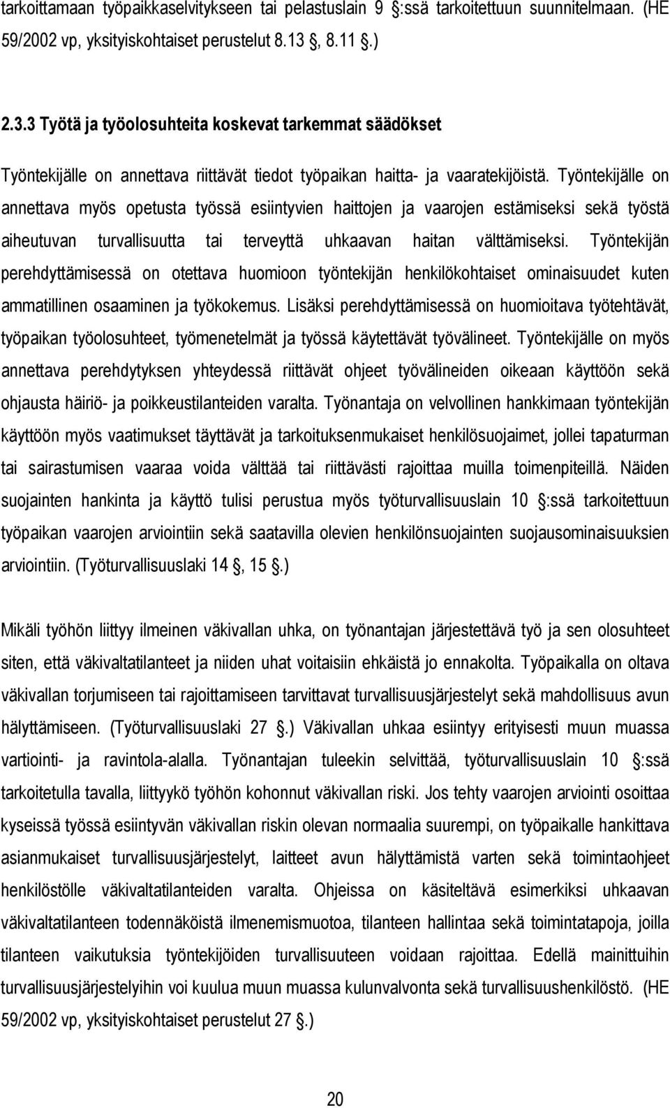 Työntekijälle on annettava myös opetusta työssä esiintyvien haittojen ja vaarojen estämiseksi sekä työstä aiheutuvan turvallisuutta tai terveyttä uhkaavan haitan välttämiseksi.