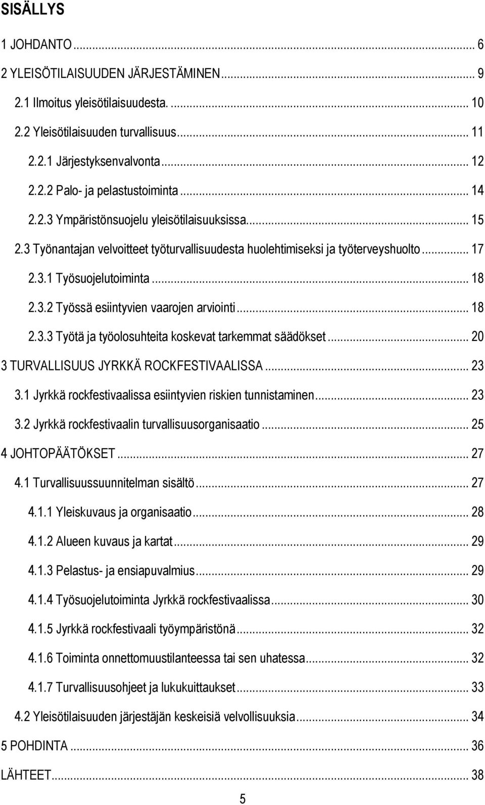 .. 18 2.3.3 Työtä ja työolosuhteita koskevat tarkemmat säädökset... 20 3 TURVALLISUUS JYRKKÄ ROCKFESTIVAALISSA... 23 3.1 Jyrkkä rockfestivaalissa esiintyvien riskien tunnistaminen... 23 3.2 Jyrkkä rockfestivaalin turvallisuusorganisaatio.