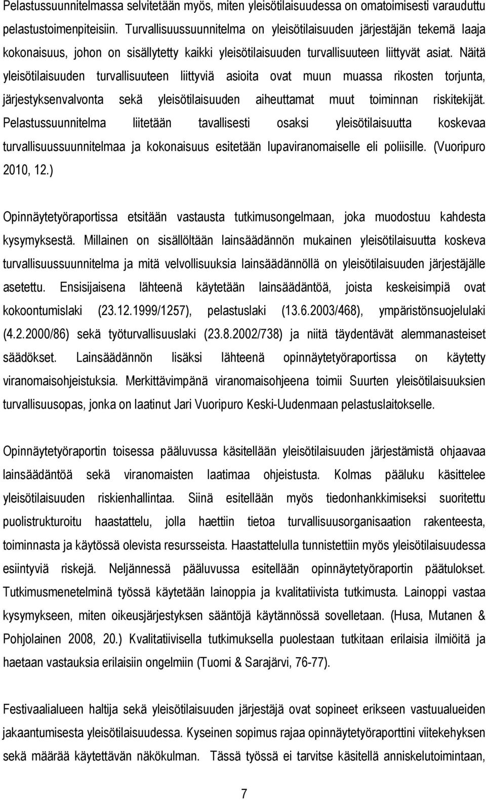 Näitä yleisötilaisuuden turvallisuuteen liittyviä asioita ovat muun muassa rikosten torjunta, järjestyksenvalvonta sekä yleisötilaisuuden aiheuttamat muut toiminnan riskitekijät.