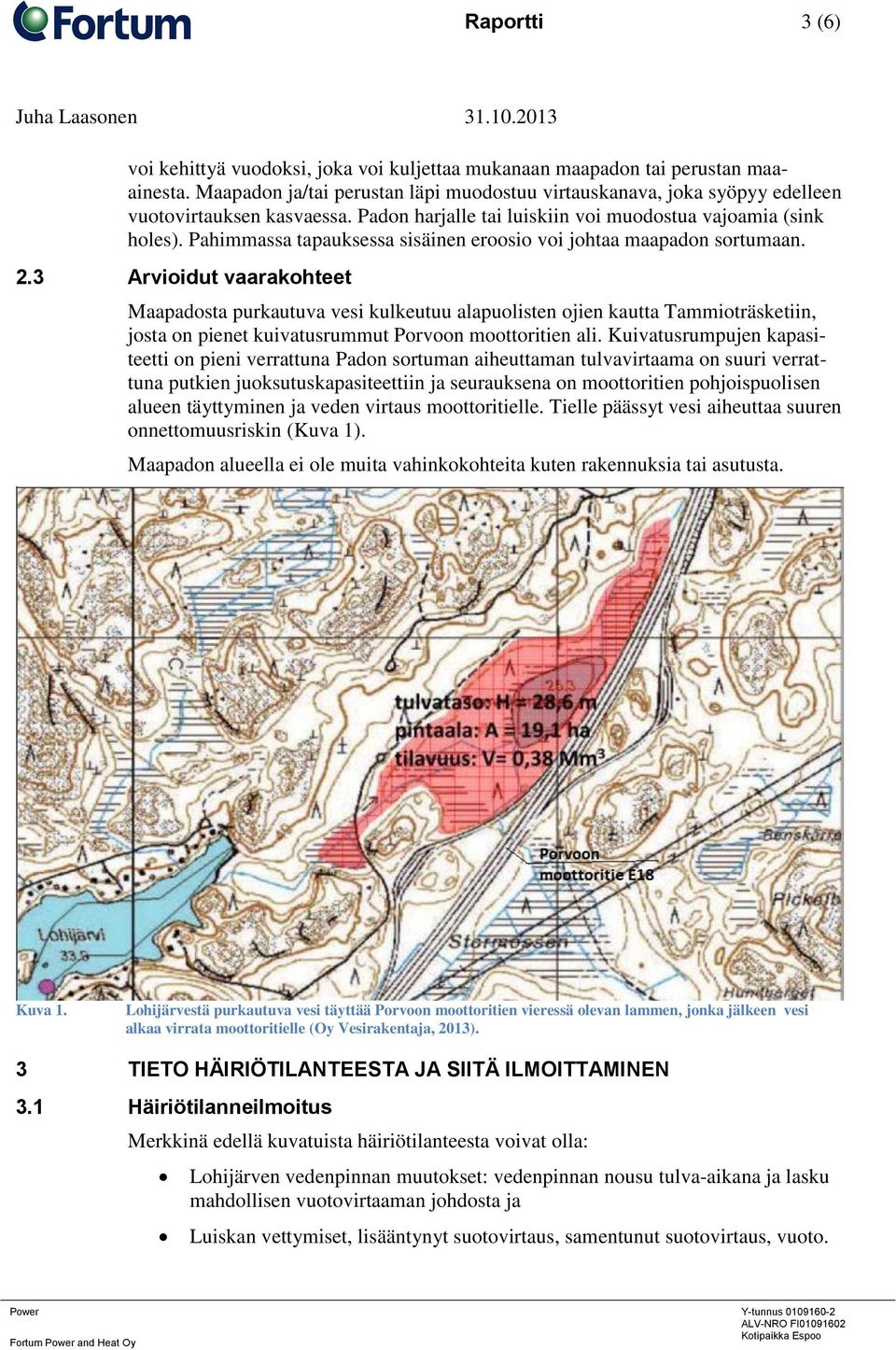 Pahimmassa tapauksessa sisäinen eroosio voi johtaa maapadon sortumaan. 2.