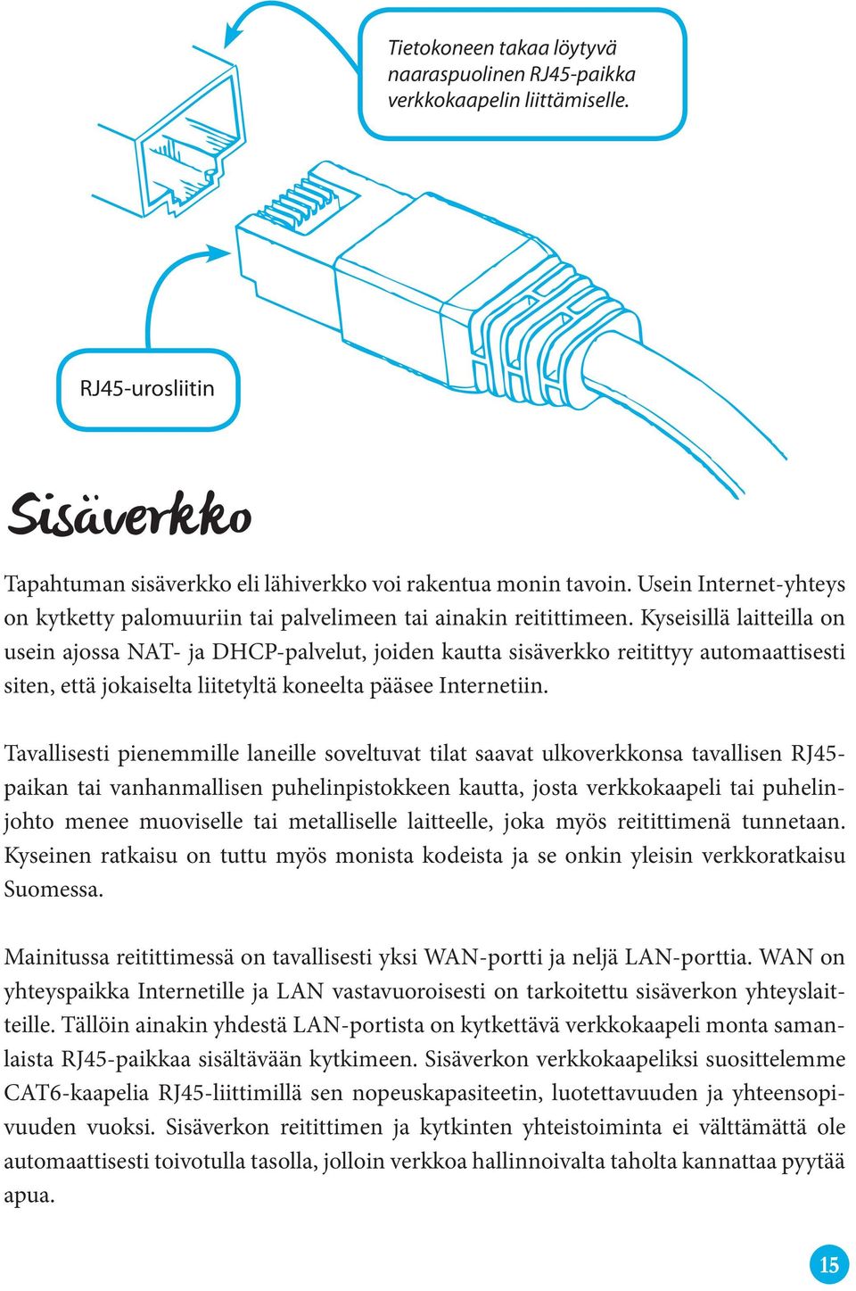 Kyseisillä laitteilla on usein ajossa NAT- ja DHCP-palvelut, joiden kautta sisäverkko reitittyy automaattisesti siten, että jokaiselta liitetyltä koneelta pääsee Internetiin.