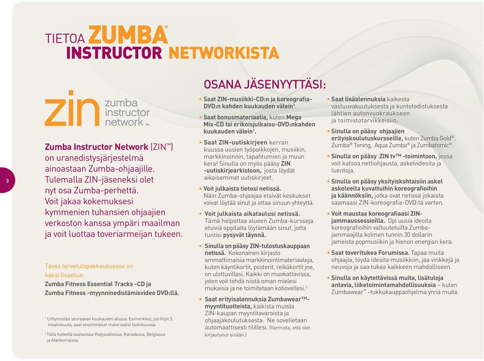Tässä tervetulopakkauksessa on kaksi lisäetua: Zumba Fitness Essential Tracks -CD ja Zumba Fitness -myynninedistämisvideo DVD:llä. 1 Liittymistäsi seuraavan kuukauden alussa.