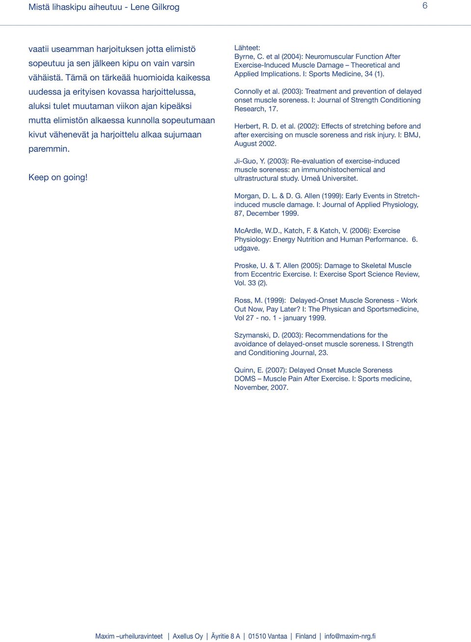 alkaa sujumaan paremmin. Keep on going! Lähteet: Byrne, C. et al (2004): Neuromuscular Function After Exercise-Induced Muscle Damage Theoretical and Applied Implications. I: Sports Medicine, 34 (1).