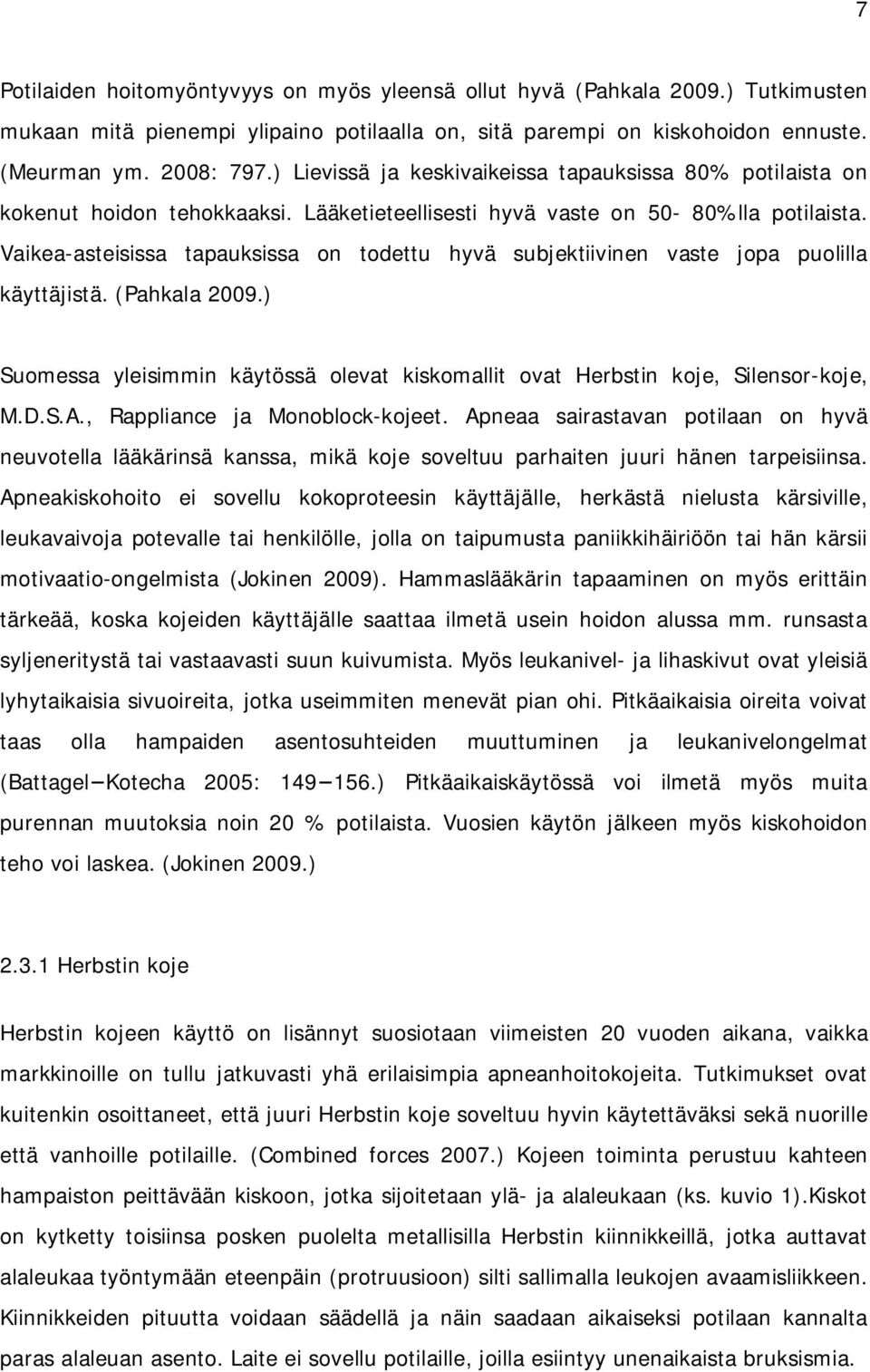 Vaikea-asteisissa tapauksissa on todettu hyvä subjektiivinen vaste jopa puolilla käyttäjistä. (Pahkala 2009.) Suomessa yleisimmin käytössä olevat kiskomallit ovat Herbstin koje, Silensor-koje, M.D.S.A.