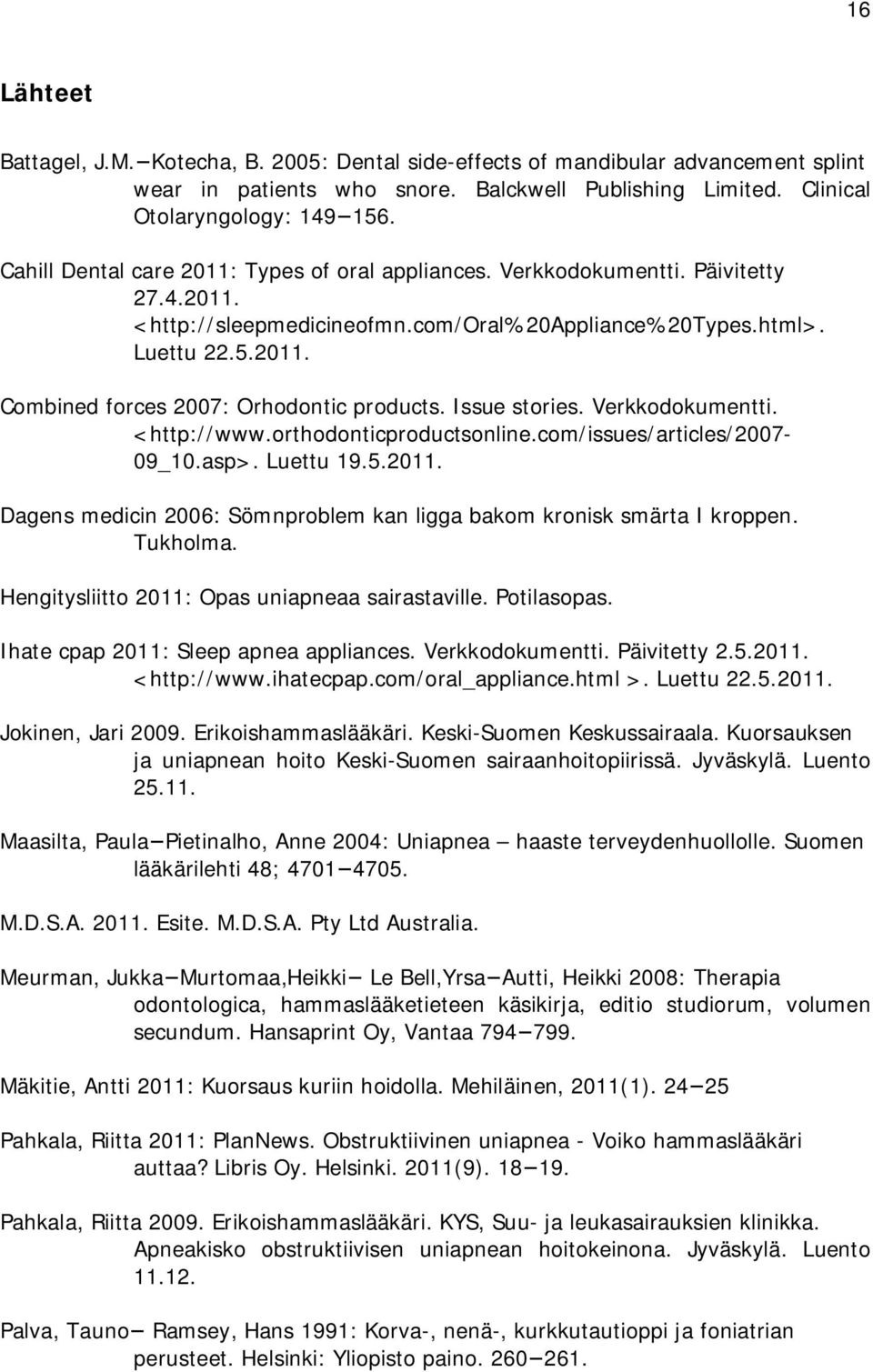 Issue stories. Verkkodokumentti. <http://www.orthodonticproductsonline.com/issues/articles/2007-09_10.asp>. Luettu 19.5.2011. Dagens medicin 2006: Sömnproblem kan ligga bakom kronisk smärta I kroppen.