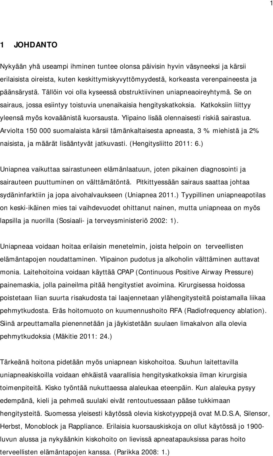 Ylipaino lisää olennaisesti riskiä sairastua. Arviolta 150 000 suomalaista kärsii tämänkaltaisesta apneasta, 3 % miehistä ja 2% naisista, ja määrät lisääntyvät jatkuvasti. (Hengitysliitto 2011: 6.