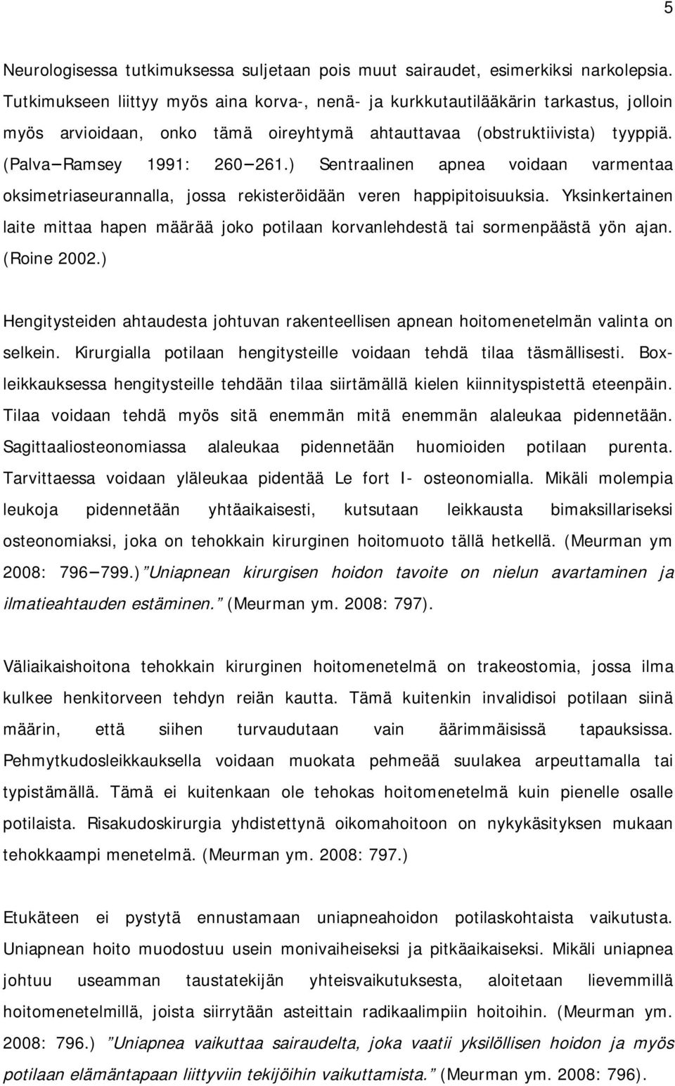 ) Sentraalinen apnea voidaan varmentaa oksimetriaseurannalla, jossa rekisteröidään veren happipitoisuuksia.