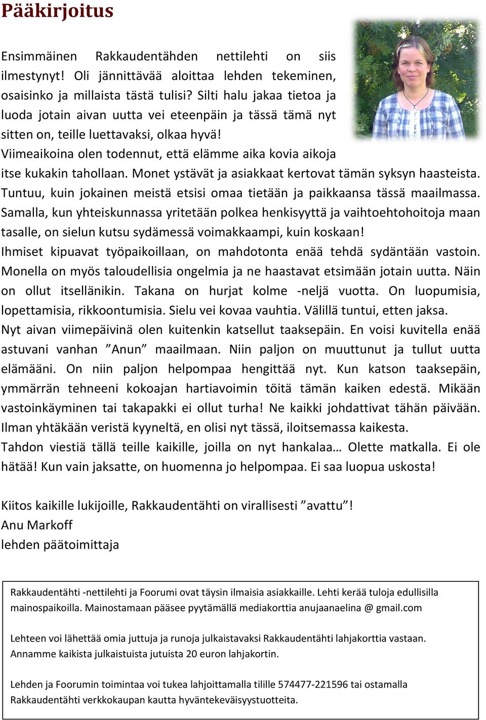 Viimeaikoina olen todennut, että elämme aika kovia aikoja itse kukakin tahollaan. Monet ystävät ja asiakkaat kertovat tämän syksyn haasteista.