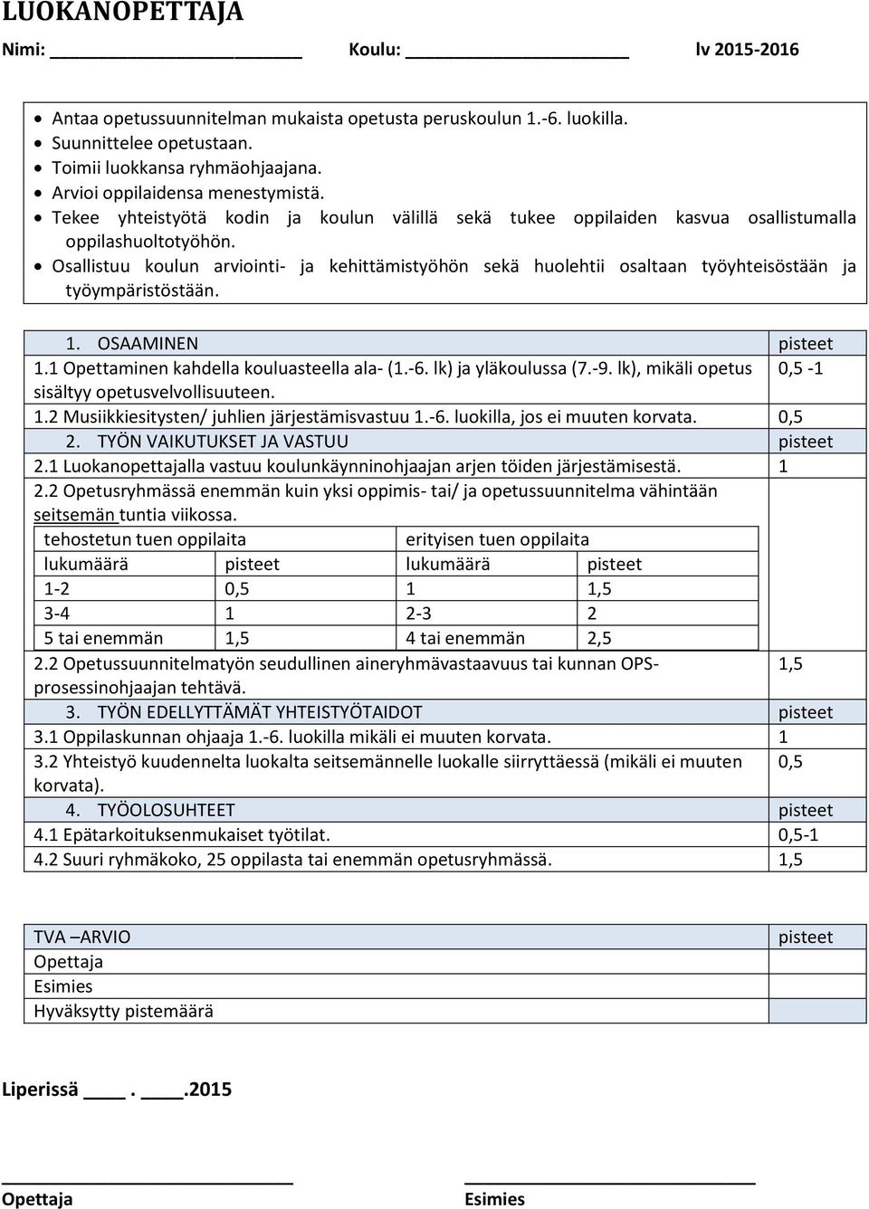 Osallistuu koulun arviointi- ja kehittämistyöhön sekä huolehtii osaltaan työyhteisöstään ja työympäristöstään. 1.1 Opettaminen kahdella kouluasteella ala- (1.-6. lk) ja yläkoulussa (7.-9.