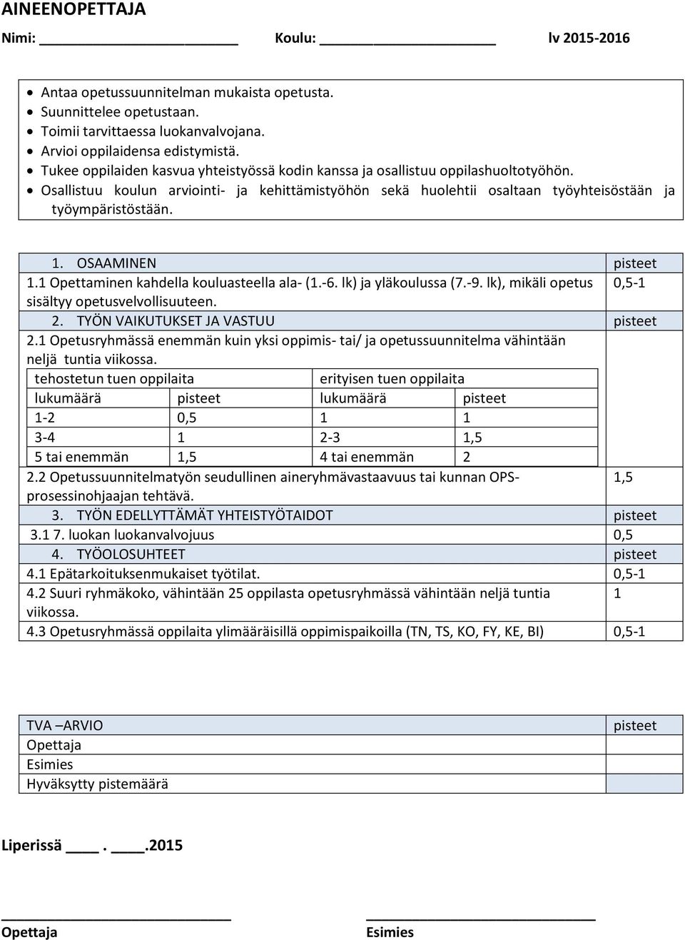 1 Opettaminen kahdella kouluasteella ala- (1.-6. lk) ja yläkoulussa (7.-9. lk), mikäli opetus 0,5-1 sisältyy opetusvelvollisuuteen. 2.