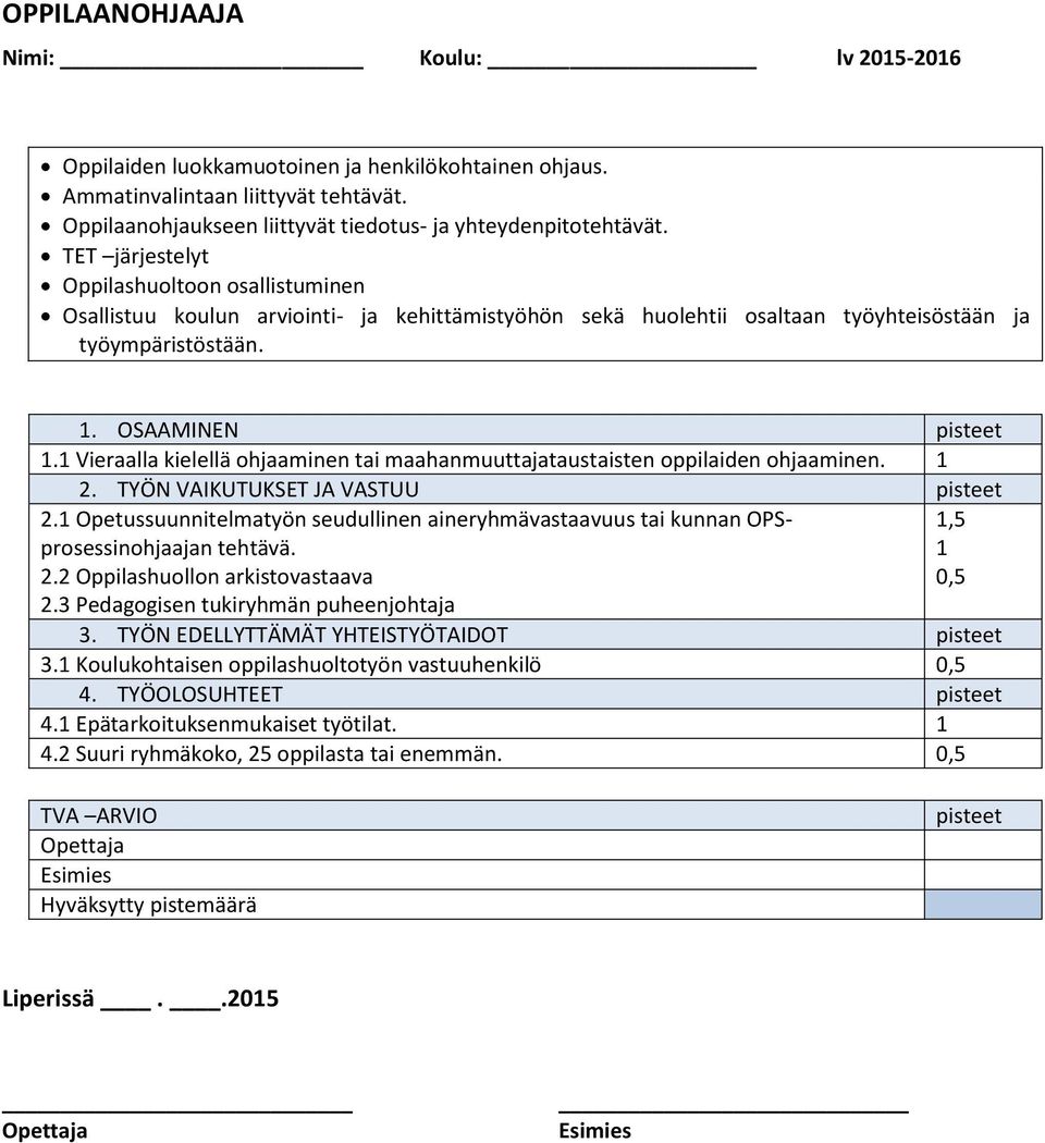 1 Vieraalla kielellä ohjaaminen tai maahanmuuttajataustaisten oppilaiden ohjaaminen. 1 2.1 Opetussuunnitelmatyön seudullinen aineryhmävastaavuus tai kunnan OPSprosessinohjaajan tehtävä. 2.2 Oppilashuollon arkistovastaava 2.