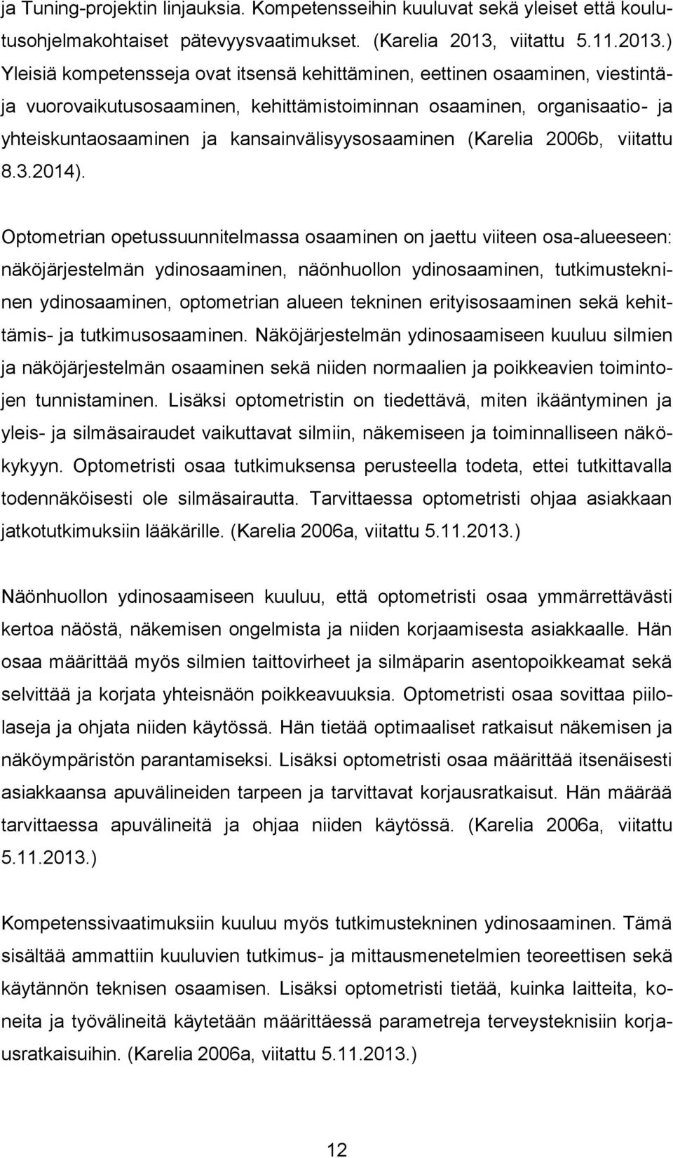 ) Yleisiä kompetensseja ovat itsensä kehittäminen, eettinen osaaminen, viestintäja vuorovaikutusosaaminen, kehittämistoiminnan osaaminen, organisaatio- ja yhteiskuntaosaaminen ja