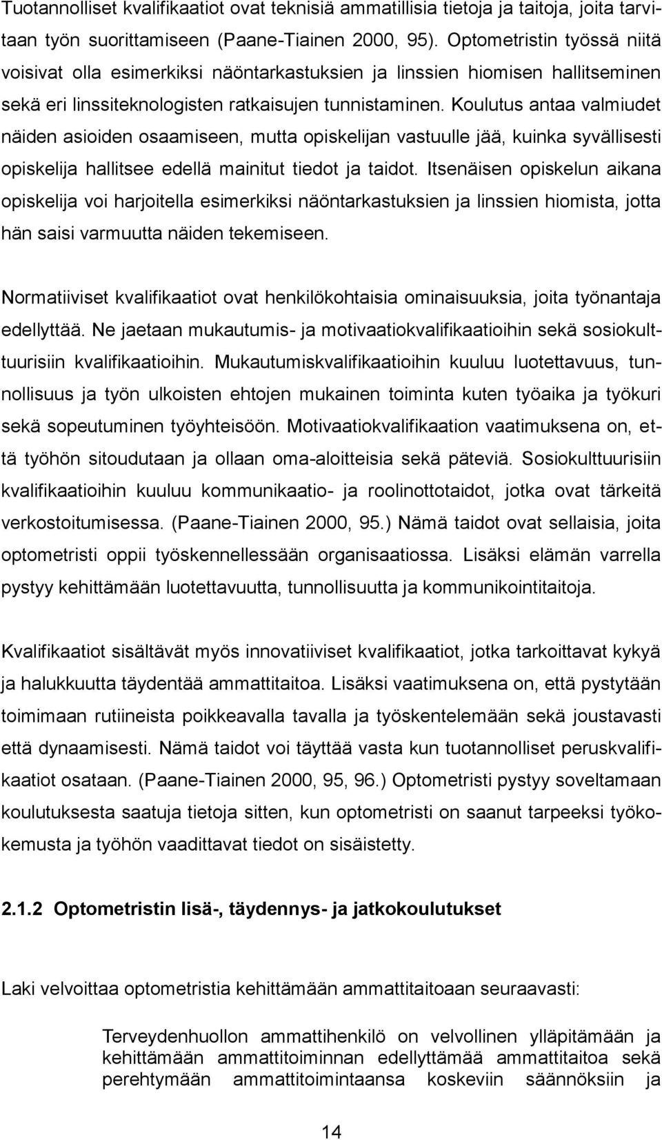 Koulutus antaa valmiudet näiden asioiden osaamiseen, mutta opiskelijan vastuulle jää, kuinka syvällisesti opiskelija hallitsee edellä mainitut tiedot ja taidot.