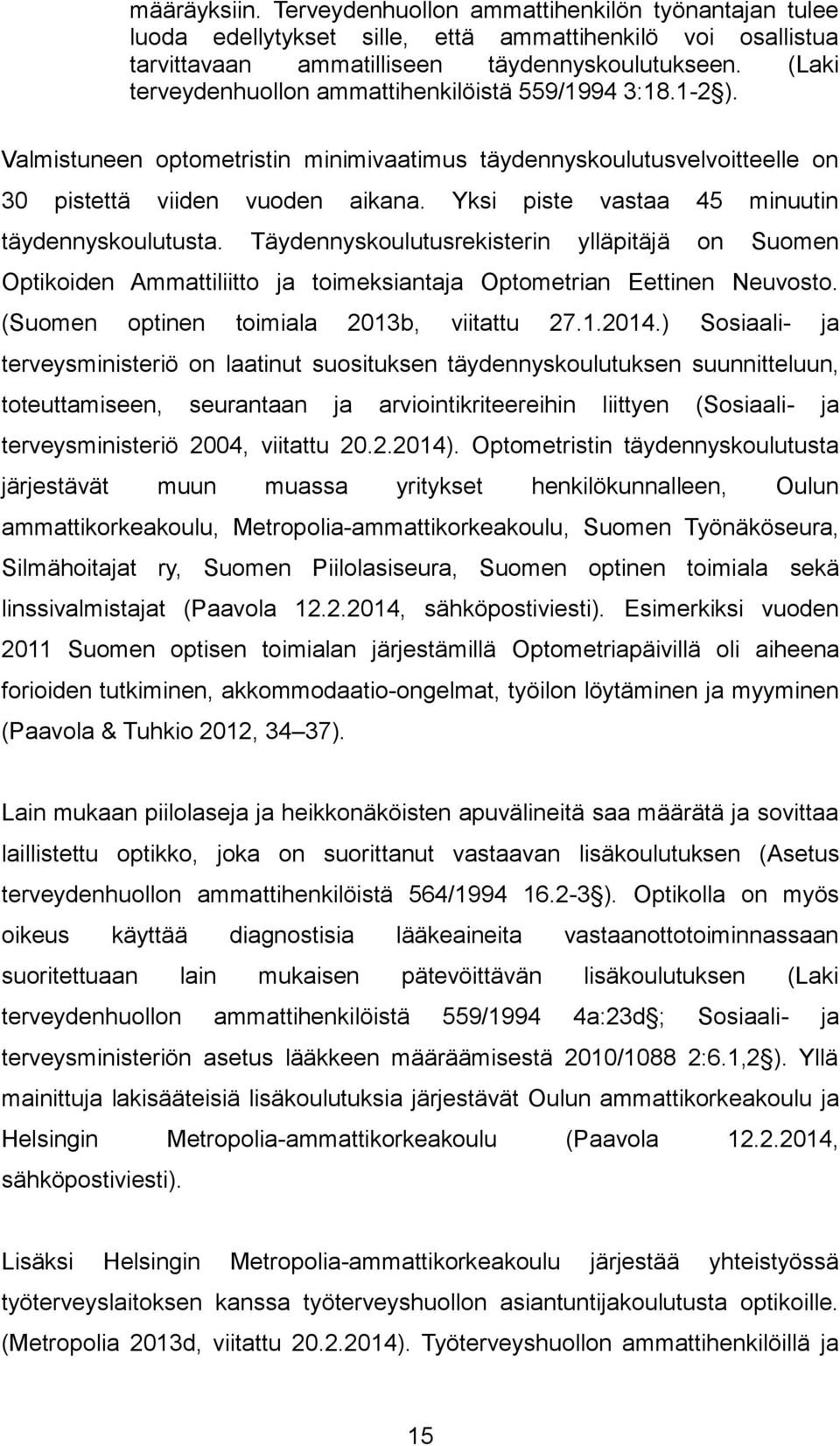 Yksi piste vastaa 45 minuutin täydennyskoulutusta. Täydennyskoulutusrekisterin ylläpitäjä on Suomen Optikoiden Ammattiliitto ja toimeksiantaja Optometrian Eettinen Neuvosto.