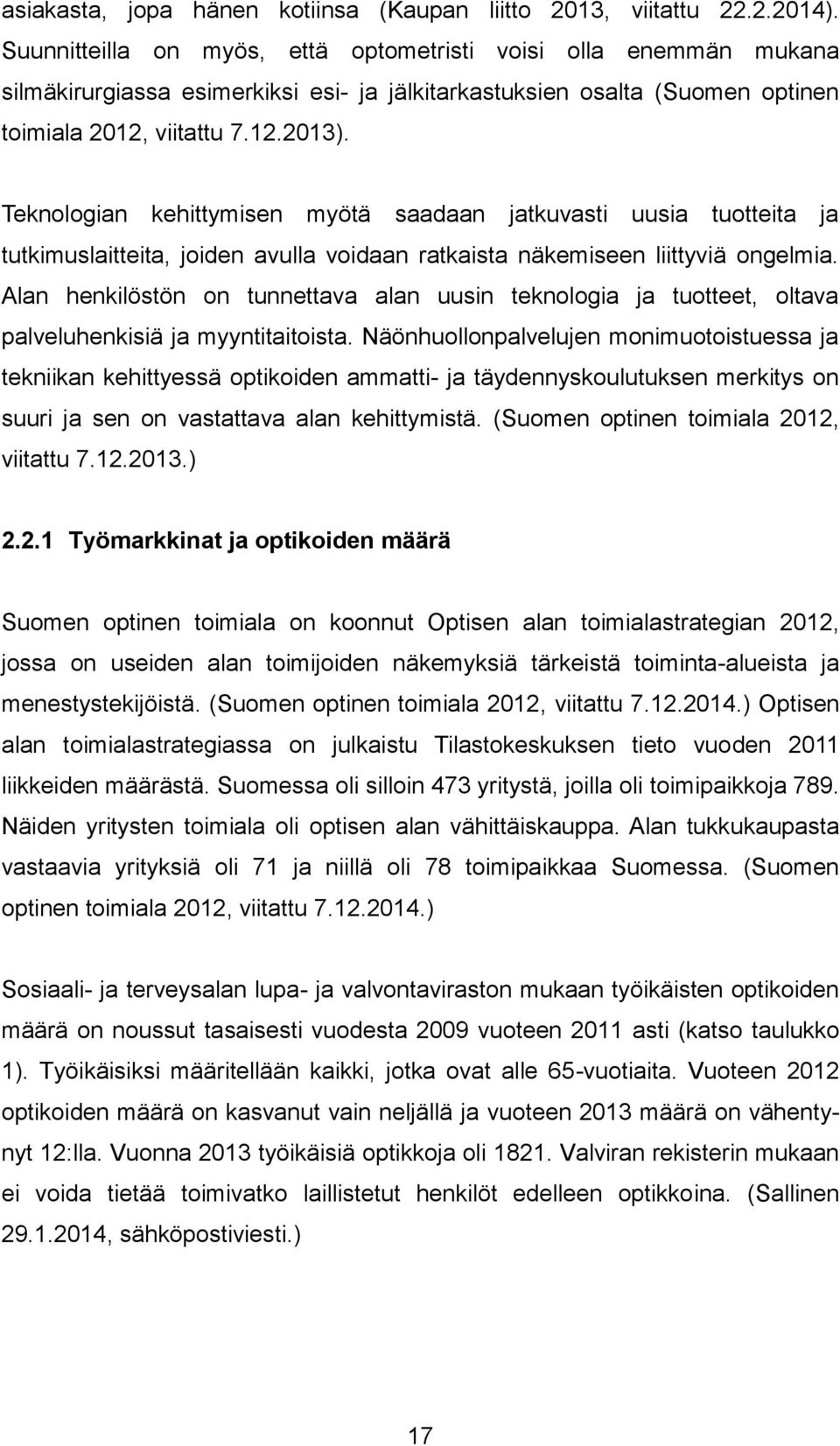 Teknologian kehittymisen myötä saadaan jatkuvasti uusia tuotteita ja tutkimuslaitteita, joiden avulla voidaan ratkaista näkemiseen liittyviä ongelmia.