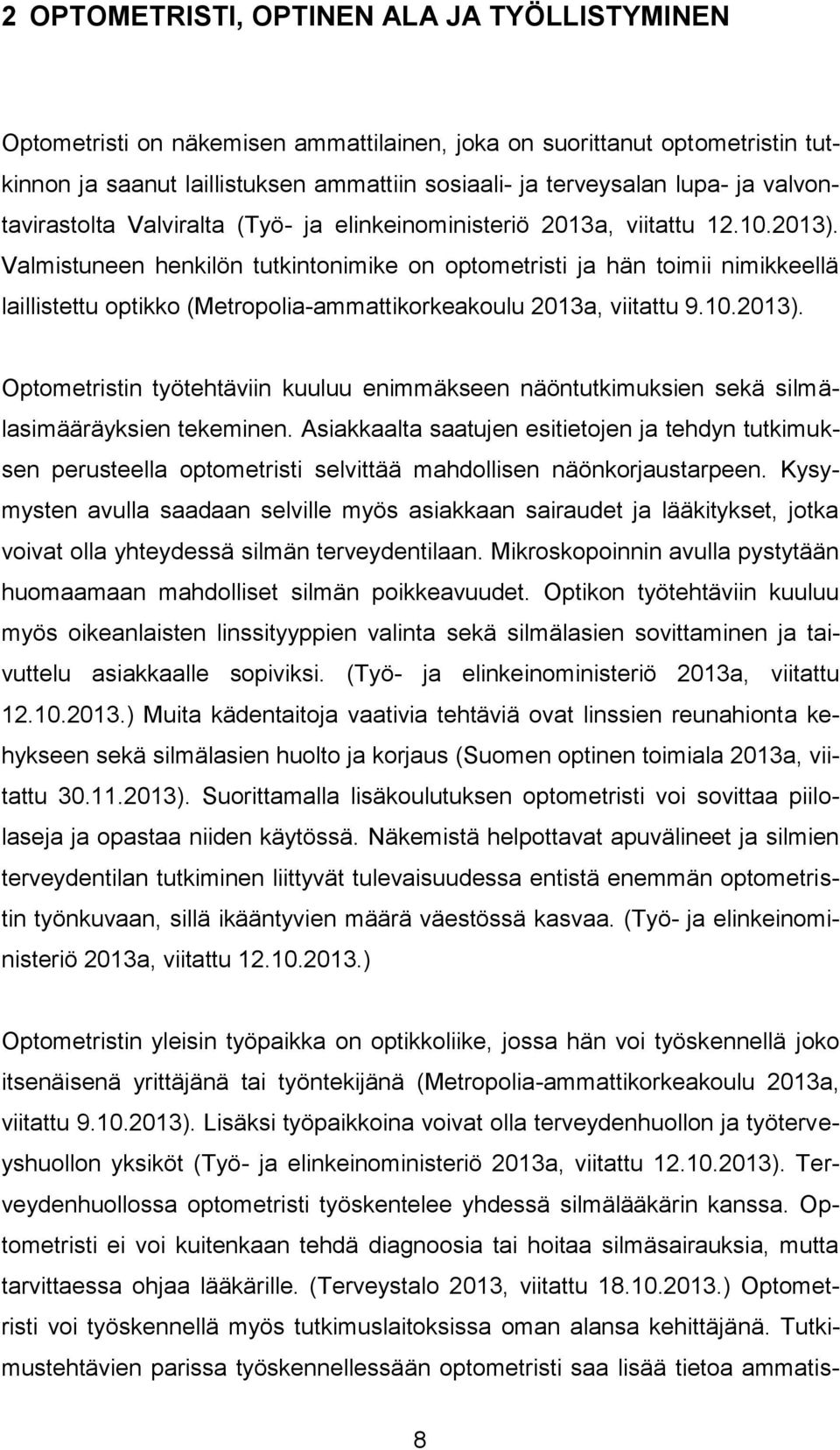 Valmistuneen henkilön tutkintonimike on optometristi ja hän toimii nimikkeellä laillistettu optikko (Metropolia-ammattikorkeakoulu 2013a, viitattu 9.10.2013).