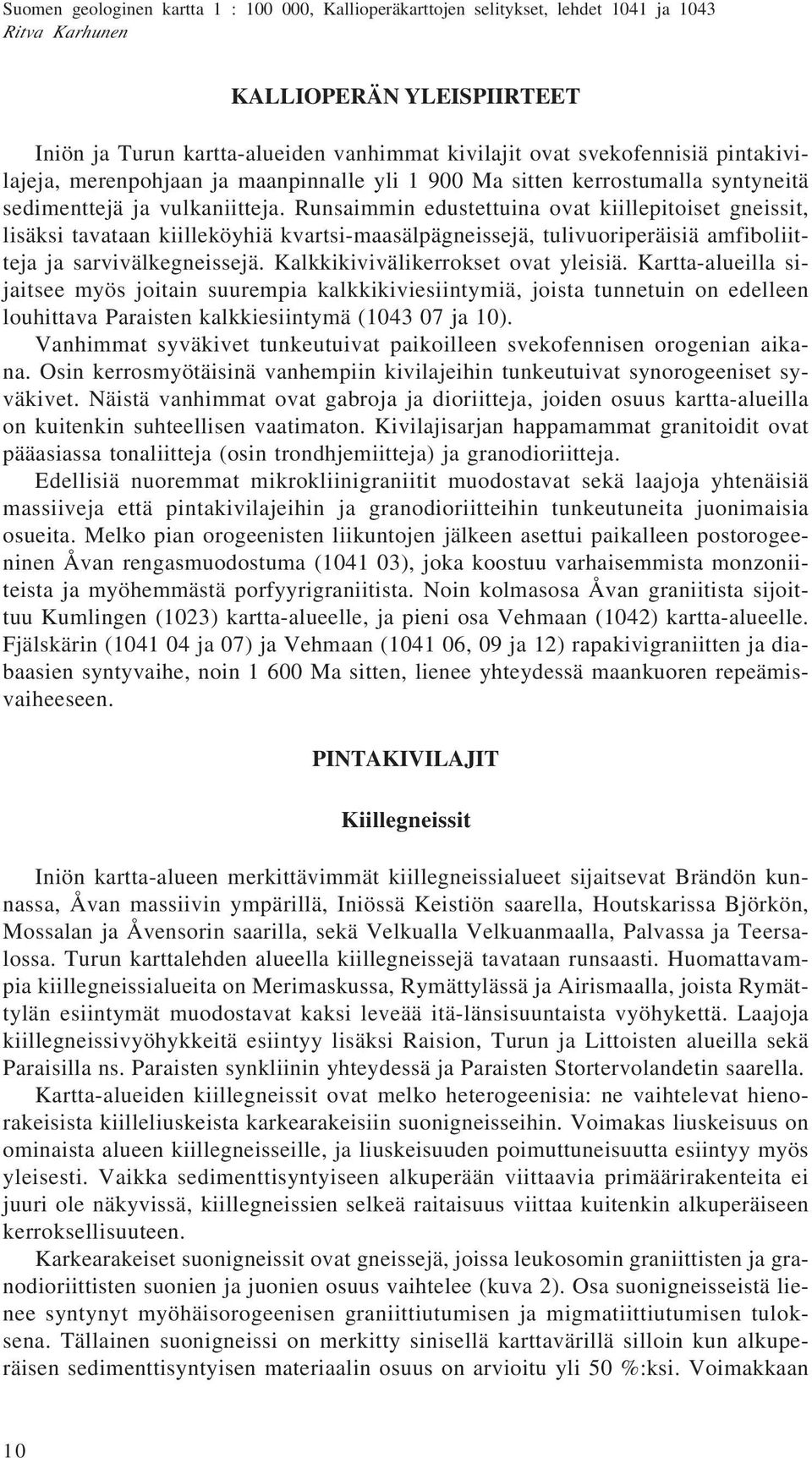 Runsaimmin edustettuina ovat kiillepitoiset gneissit, lisäksi tavataan kiilleköyhiä kvartsi-maasälpägneissejä, tulivuoriperäisiä amfiboliitteja ja sarvivälkegneissejä.