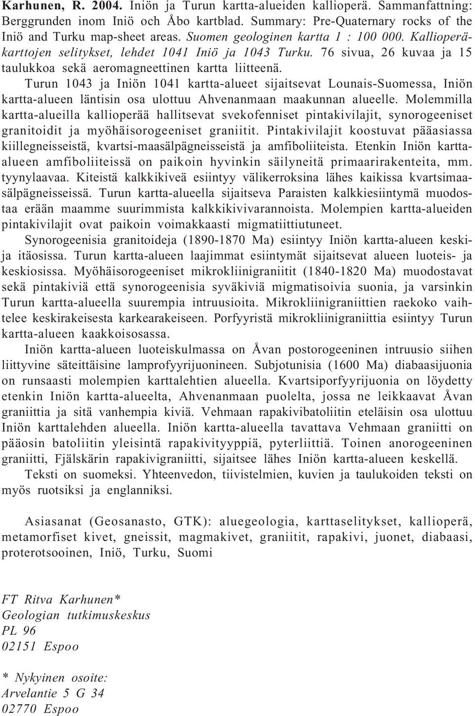 Turun 1043 ja Iniön 1041 kartta-alueet sijaitsevat Lounais-Suomessa, Iniön kartta-alueen läntisin osa ulottuu Ahvenanmaan maakunnan alueelle.