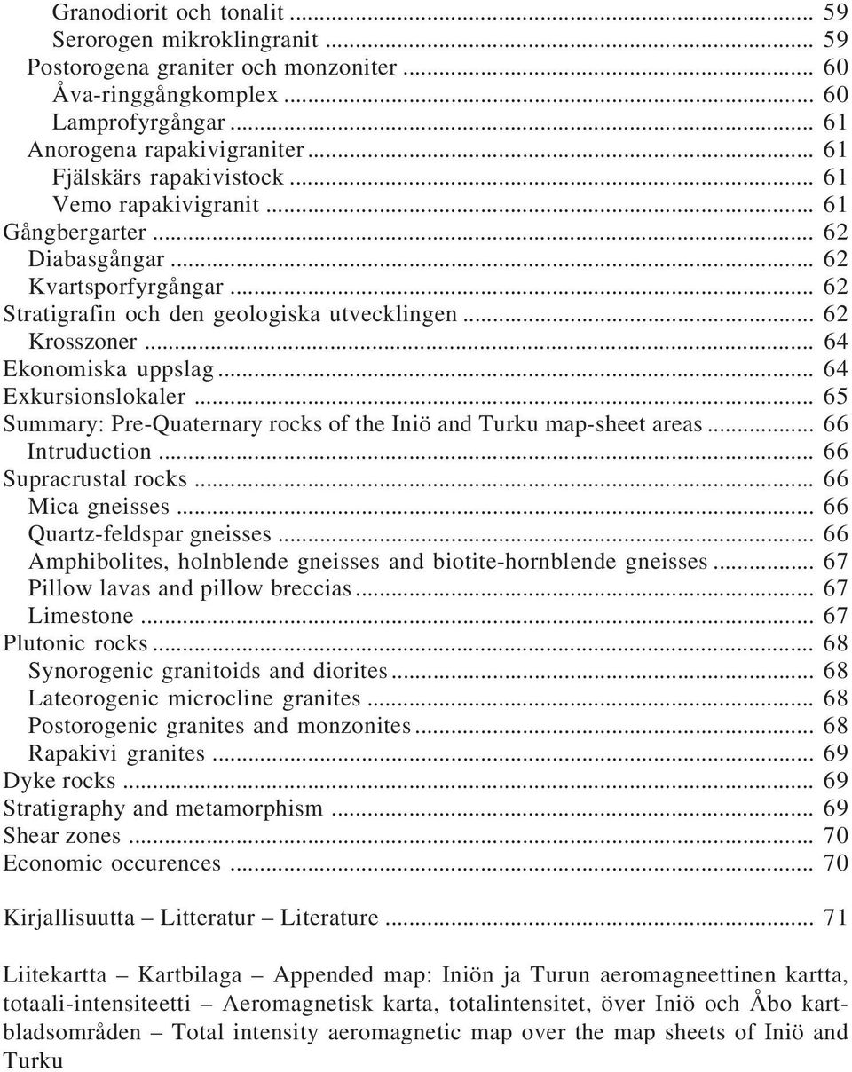 .. 64 Ekonomiska uppslag... 64 Exkursionslokaler... 65 Summary: Pre-Quaternary rocks of the Iniö and Turku map-sheet areas... 66 Intruduction... 66 Supracrustal rocks... 66 Mica gneisses.