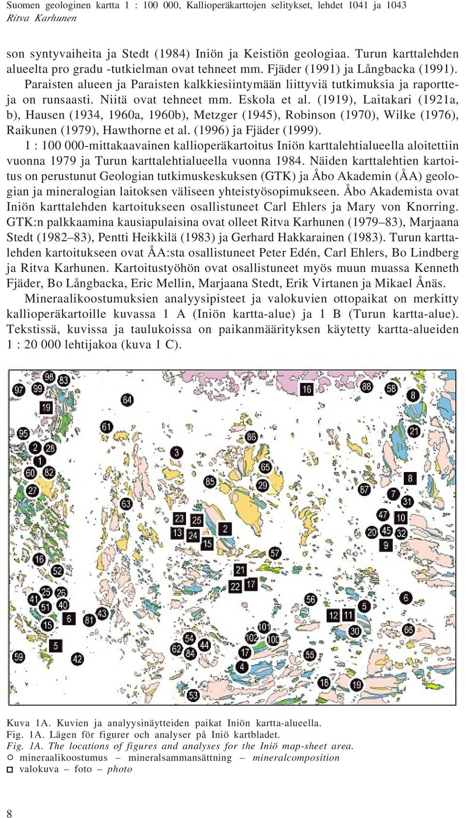 (1919), Laitakari (1921a, b), Hausen (1934, 1960a, 1960b), Metzger (1945), Robinson (1970), Wilke (1976), Raikunen (1979), Hawthorne et al. (1996) ja Fjäder (1999).