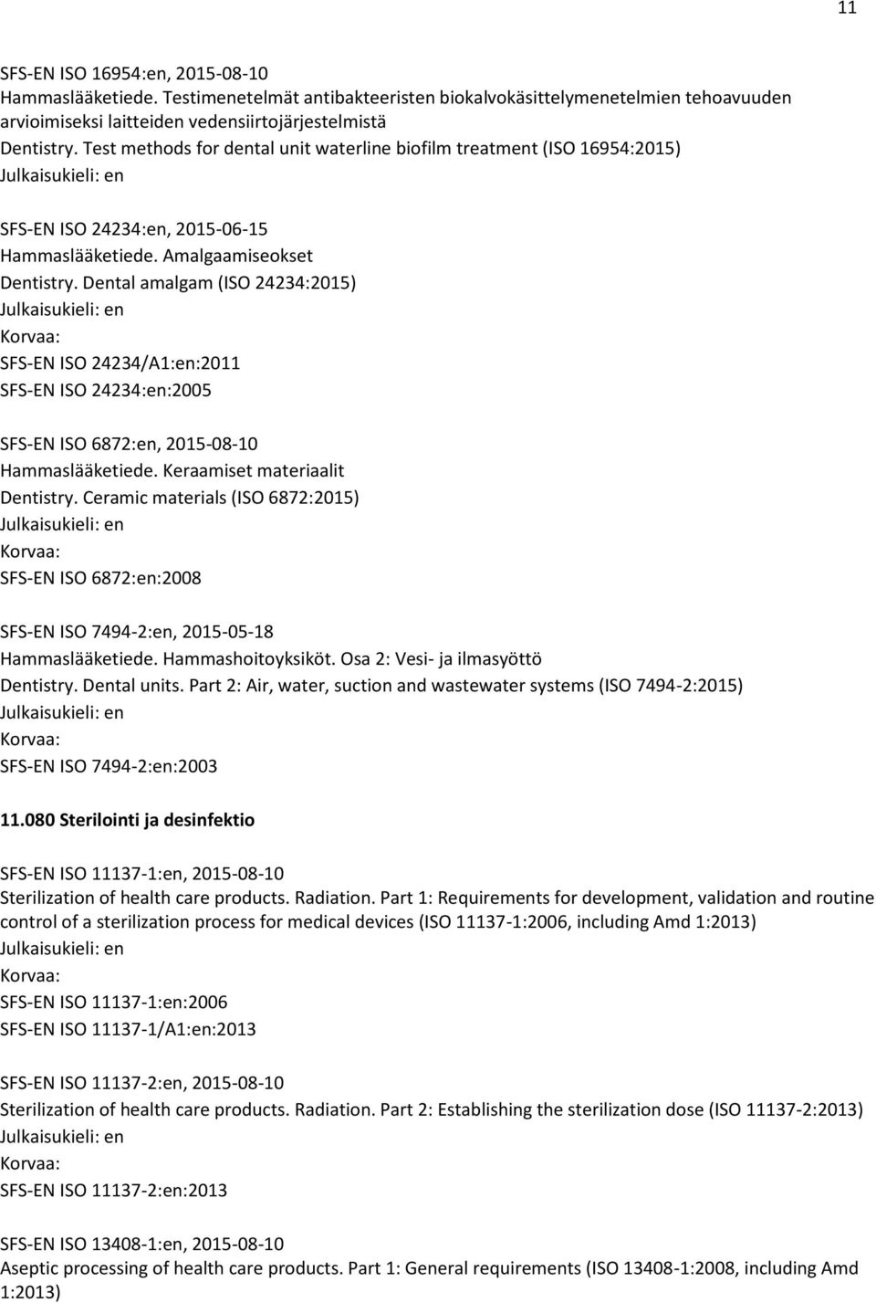 Dental amalgam (ISO 24234:2015) SFS-EN ISO 24234/A1:en:2011 SFS-EN ISO 24234:en:2005 SFS-EN ISO 6872:en, 2015-08-10 Hammaslääketiede. Keraamiset materiaalit Dentistry.