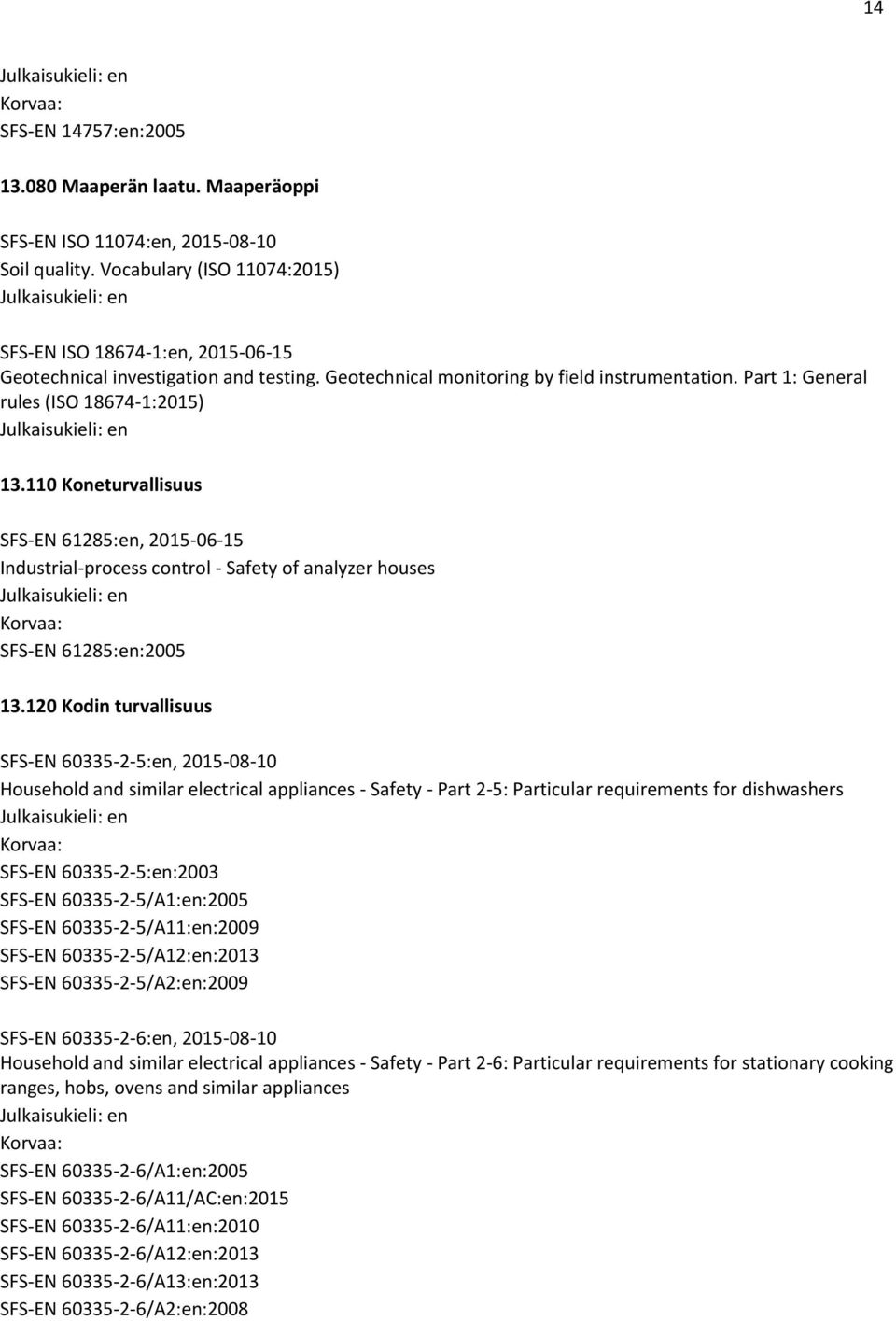 110 Koneturvallisuus SFS-EN 61285:en, 2015-06-15 Industrial-process control - Safety of analyzer houses SFS-EN 61285:en:2005 13.