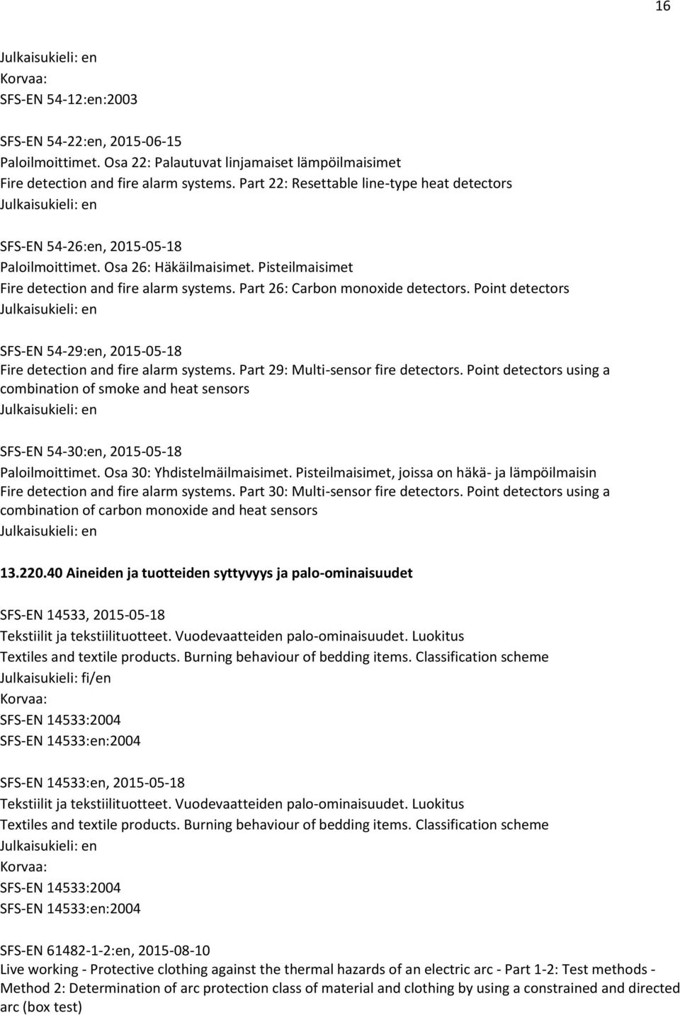 Part 26: Carbon monoxide detectors. Point detectors SFS-EN 54-29:en, 2015-05-18 Fire detection and fire alarm systems. Part 29: Multi-sensor fire detectors.