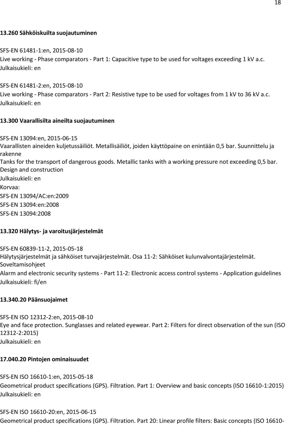 c. 13.300 Vaarallisilta aineilta suojautuminen SFS-EN 13094:en, 2015-06-15 Vaarallisten aineiden kuljetussäiliöt. Metallisäiliöt, joiden käyttöpaine on enintään 0,5 bar.