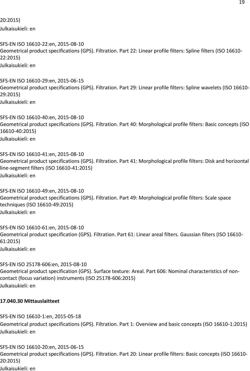 Part 29: Linear profile filters: Spline wavelets (ISO 16610-29:2015) SFS-EN ISO 16610-40:en, 2015-08-10 Geometrical product specifications (GPS). Filtration.