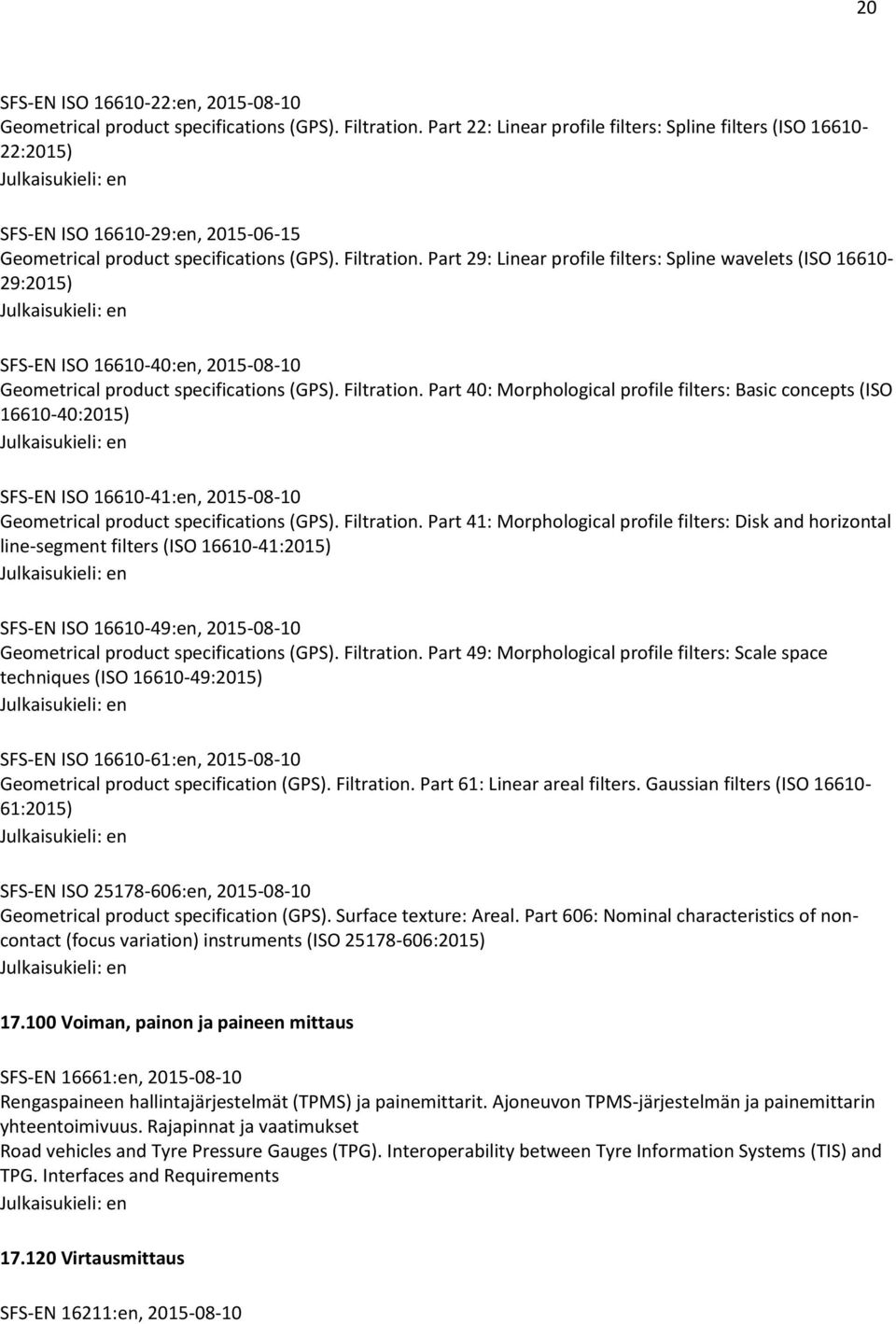 Part 29: Linear profile filters: Spline wavelets (ISO 16610-29:2015) SFS-EN ISO 16610-40:en, 2015-08-10 Geometrical product specifications (GPS). Filtration.